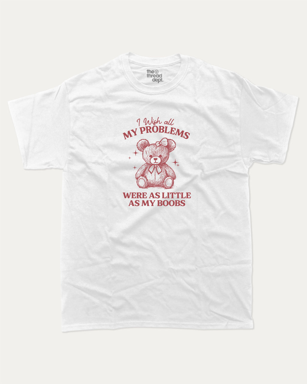 I Wish All My Problems Were As Little As My Boobs graphic t-shirt, perfect for adults. Funny teddy bear tee, trending meme shirt, unique gift idea. White.