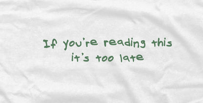 If You're Reading This It's Too Late - Graphic Crop Tee