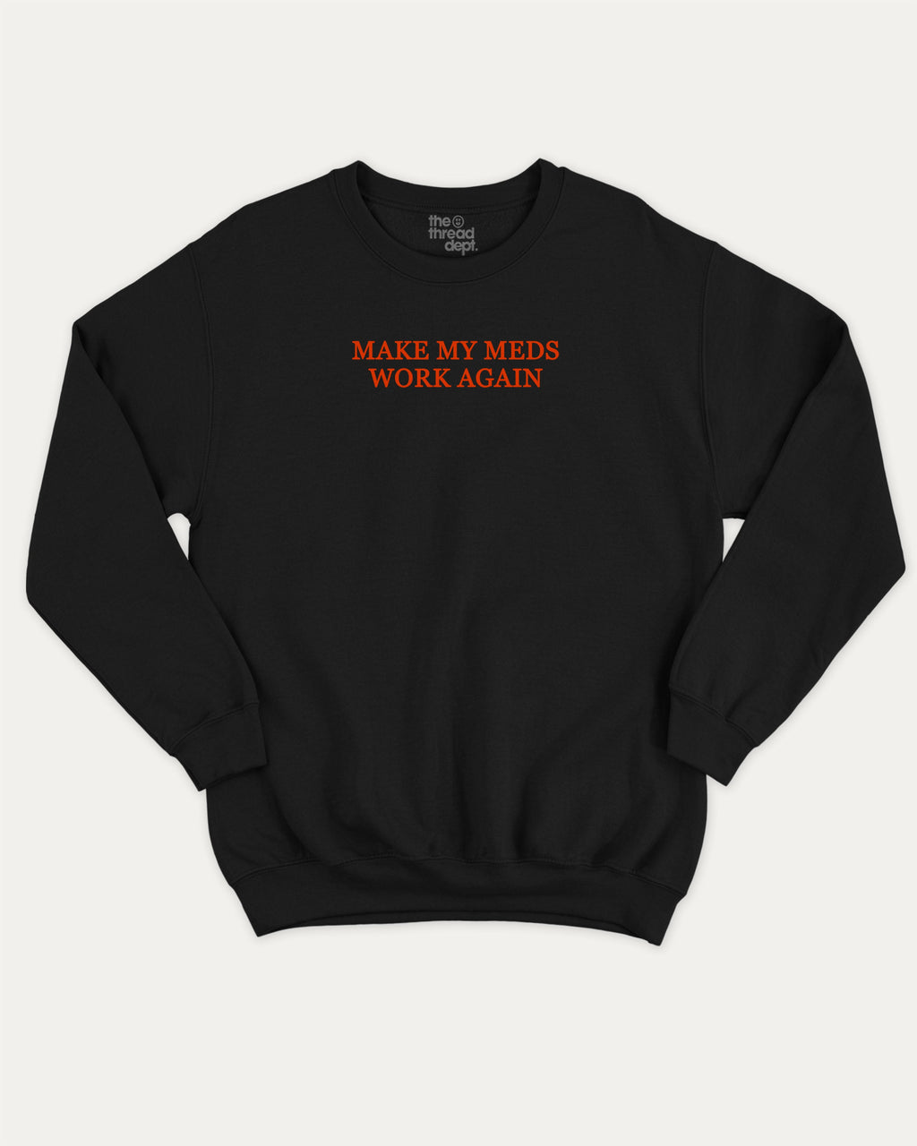 Make my meds work again graphic sweatshirt with bold and humorous print, Pun Graphic T shirt, Pun words tee, Funny Pun Graphic tees, warm and cozy graphic for everyday wear. Perfect for adults and gift-giving. Black pullover.