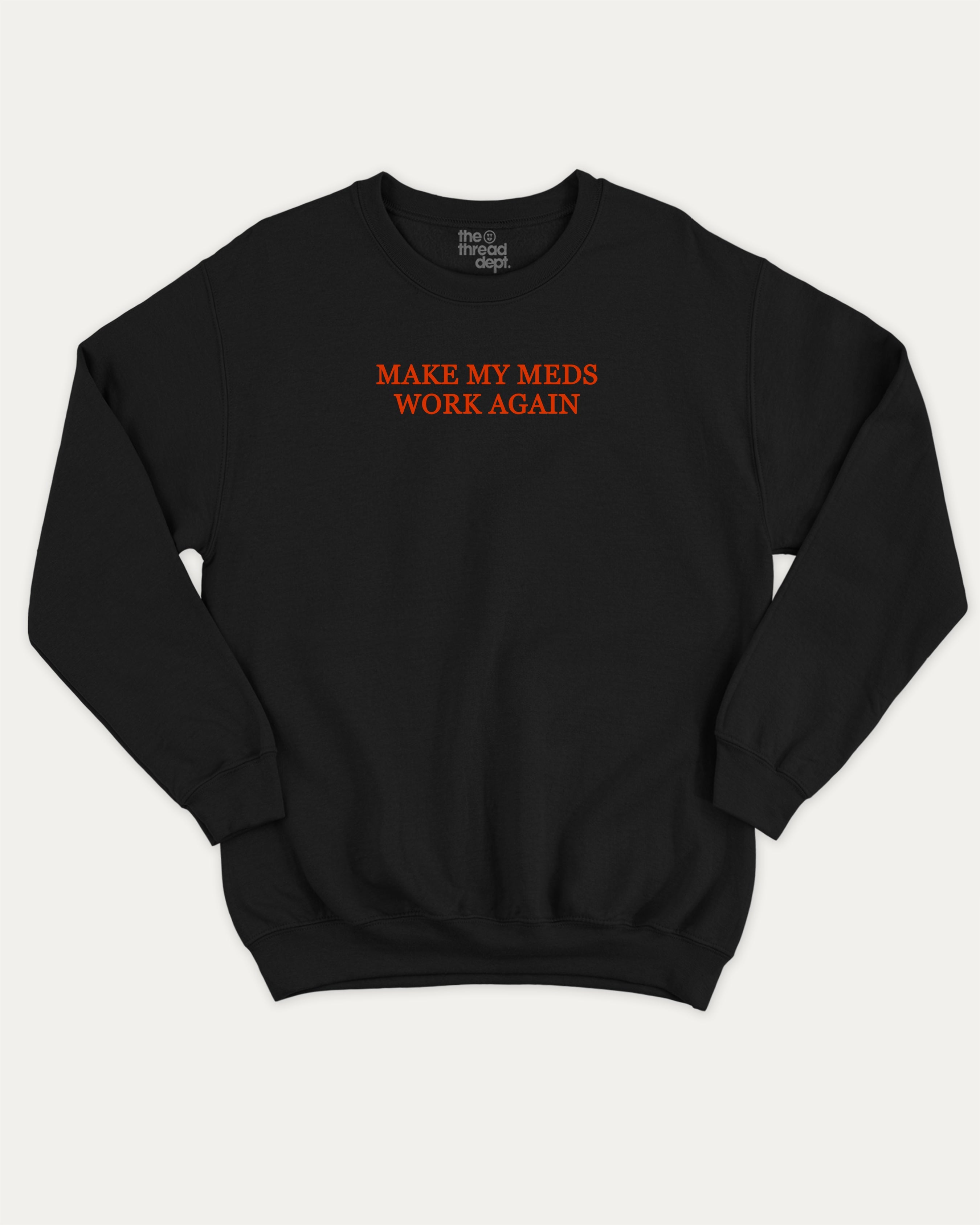 Make my meds work again graphic sweatshirt with bold and humorous print, Pun Graphic T shirt, Pun words tee, Funny Pun Graphic tees, warm and cozy graphic for everyday wear. Perfect for adults and gift-giving. Black pullover.
