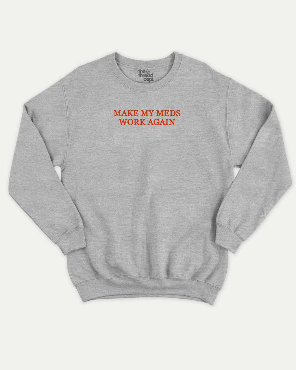 Make my meds work again graphic sweatshirt with bold and humorous print, Pun Graphic T shirt, Pun words tee, Funny Pun Graphic tees, warm and cozy graphic for everyday wear. Perfect for adults and gift-giving. Heather Grey pullover.