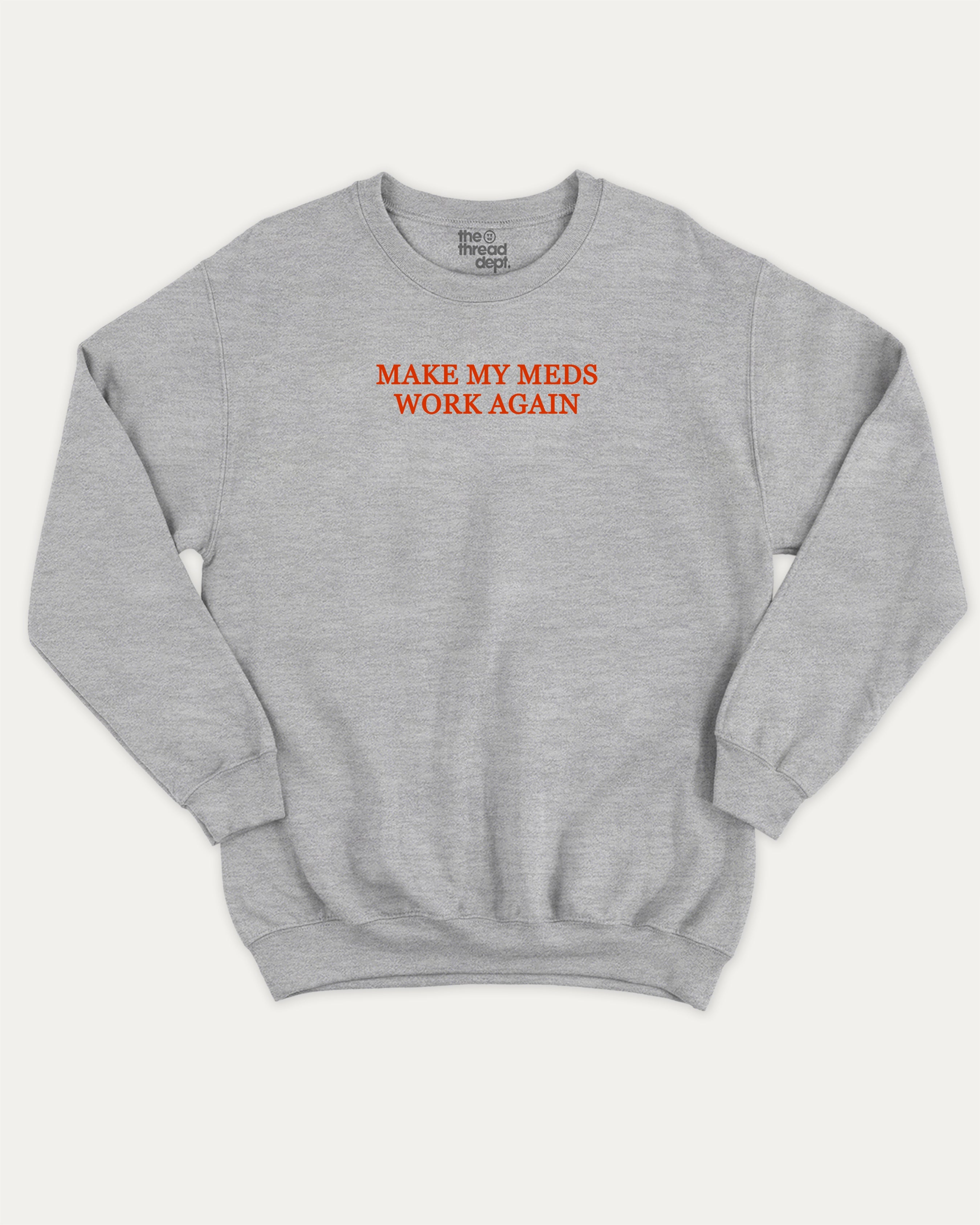 Make my meds work again graphic sweatshirt with bold and humorous print, Pun Graphic T shirt, Pun words tee, Funny Pun Graphic tees, warm and cozy graphic for everyday wear. Perfect for adults and gift-giving. Heather Grey pullover.