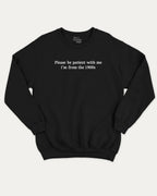 Please Be Patient With Me I'm From The 1900s graphic sweatshirt with retro and humorous print, warm and cozy graphic for everyday wear. Perfect for adults and gift-giving. Black pullover.