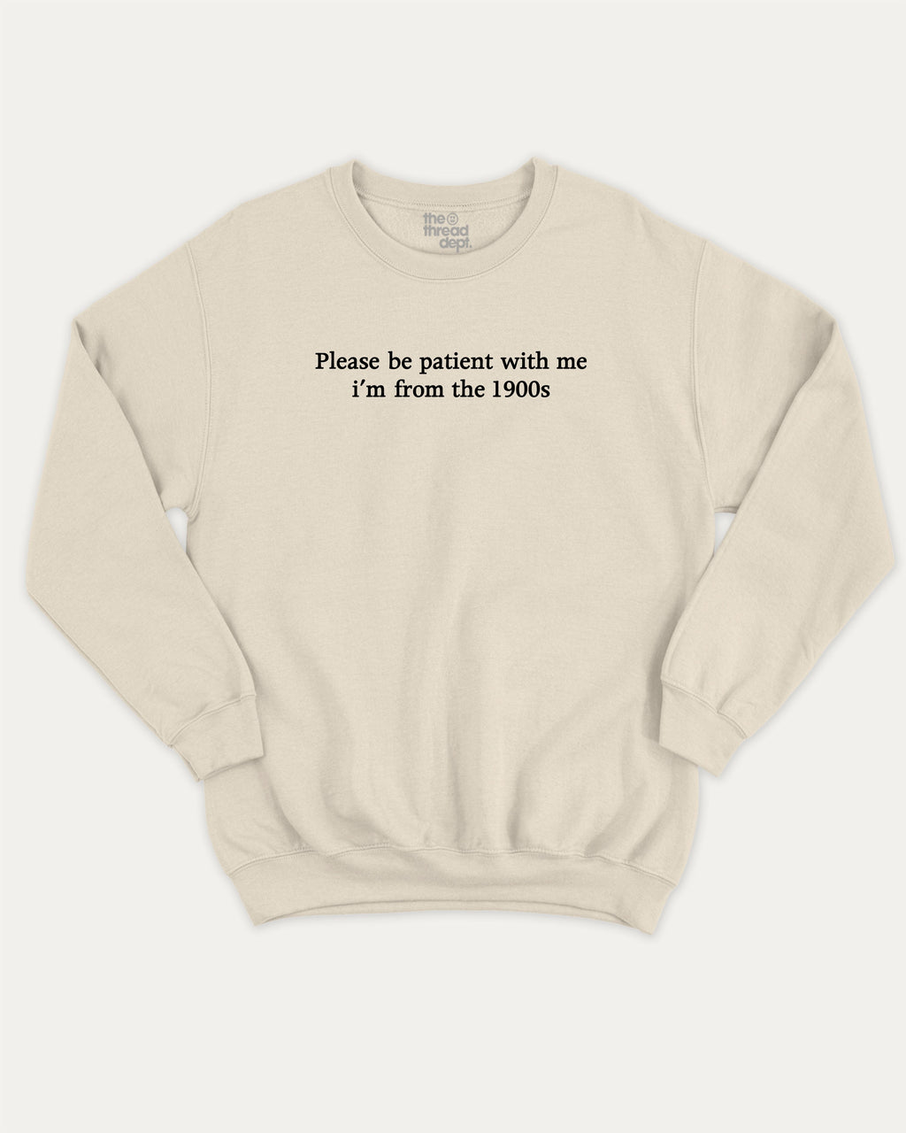 Please Be Patient With Me I'm From The 1900s graphic sweatshirt with retro and humorous print, warm and cozy graphic for everyday wear. Perfect for adults and gift-giving. Natural pullover.