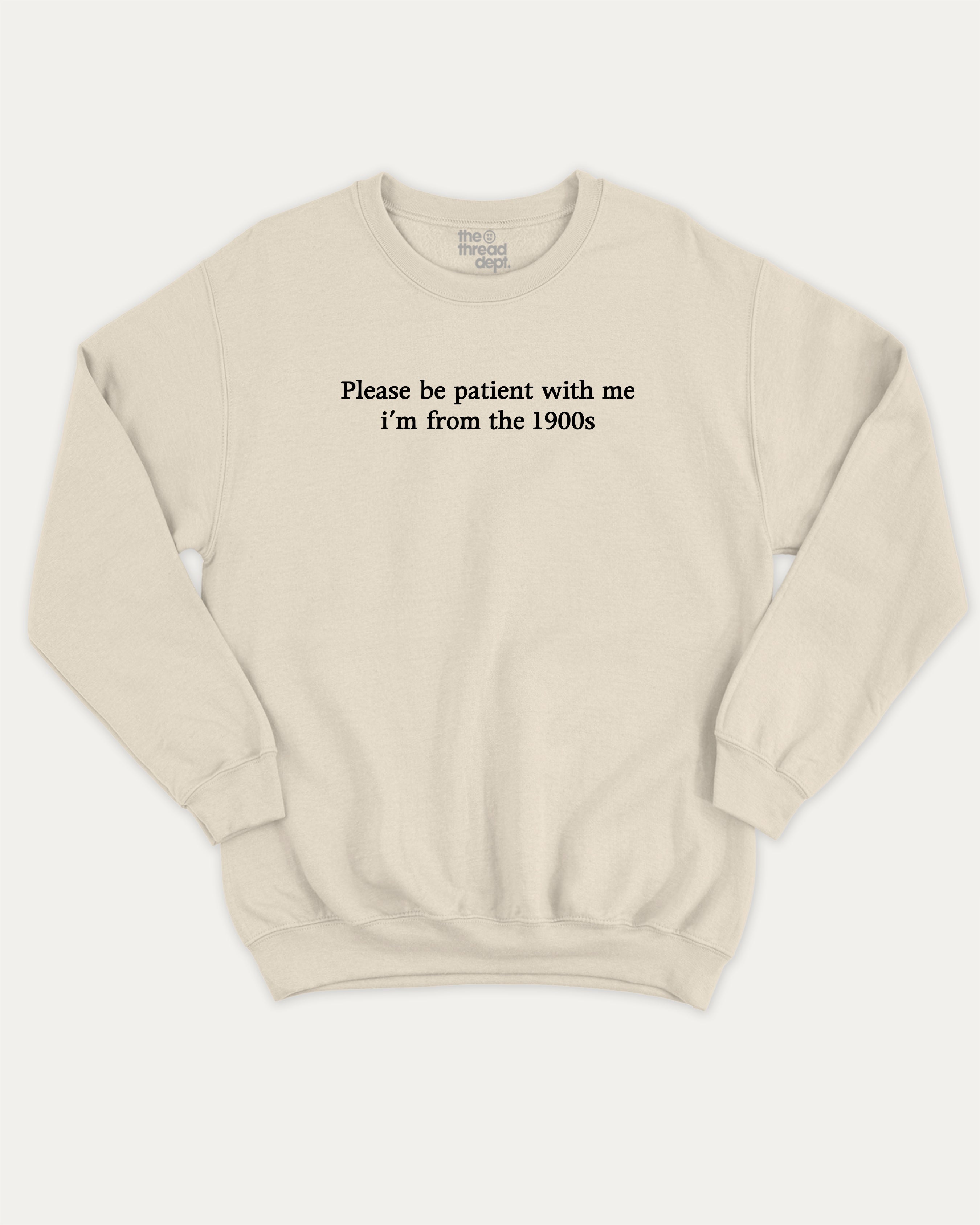 Please Be Patient With Me I'm From The 1900s graphic sweatshirt with retro and humorous print, warm and cozy graphic for everyday wear. Perfect for adults and gift-giving. Natural pullover.