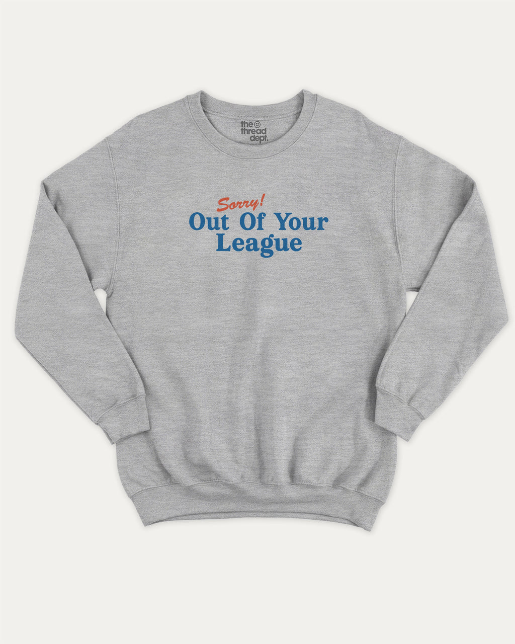 Sorry Out Of Your League graphic sweatshirt with bold and humorous print, warm and cozy graphic for everyday wear. Perfect for adults and gift-giving. Heather Grey pullover.