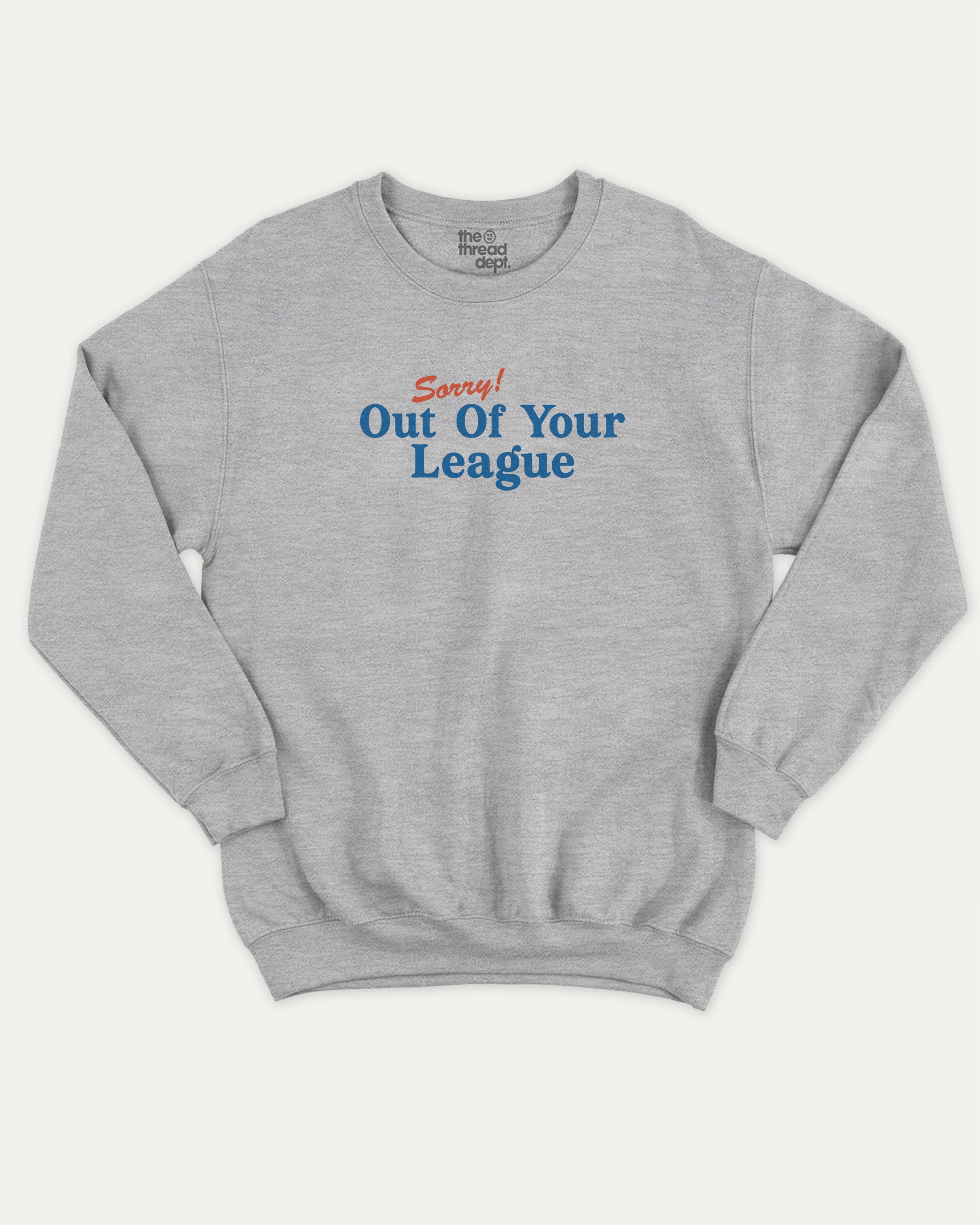Sorry Out Of Your League graphic sweatshirt with bold and humorous print, warm and cozy graphic for everyday wear. Perfect for adults and gift-giving. Heather Grey pullover.