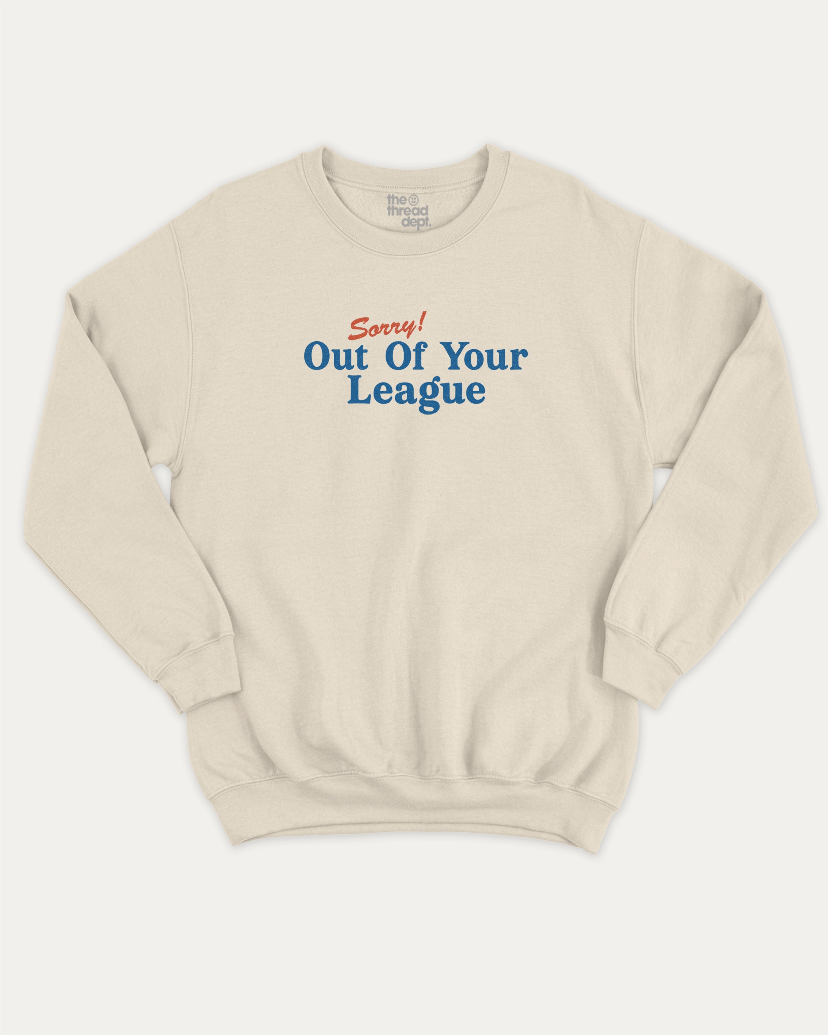 Sorry Out Of Your League graphic sweatshirt with bold and humorous print, warm and cozy graphic for everyday wear. Perfect for adults and gift-giving. Natural pullover.