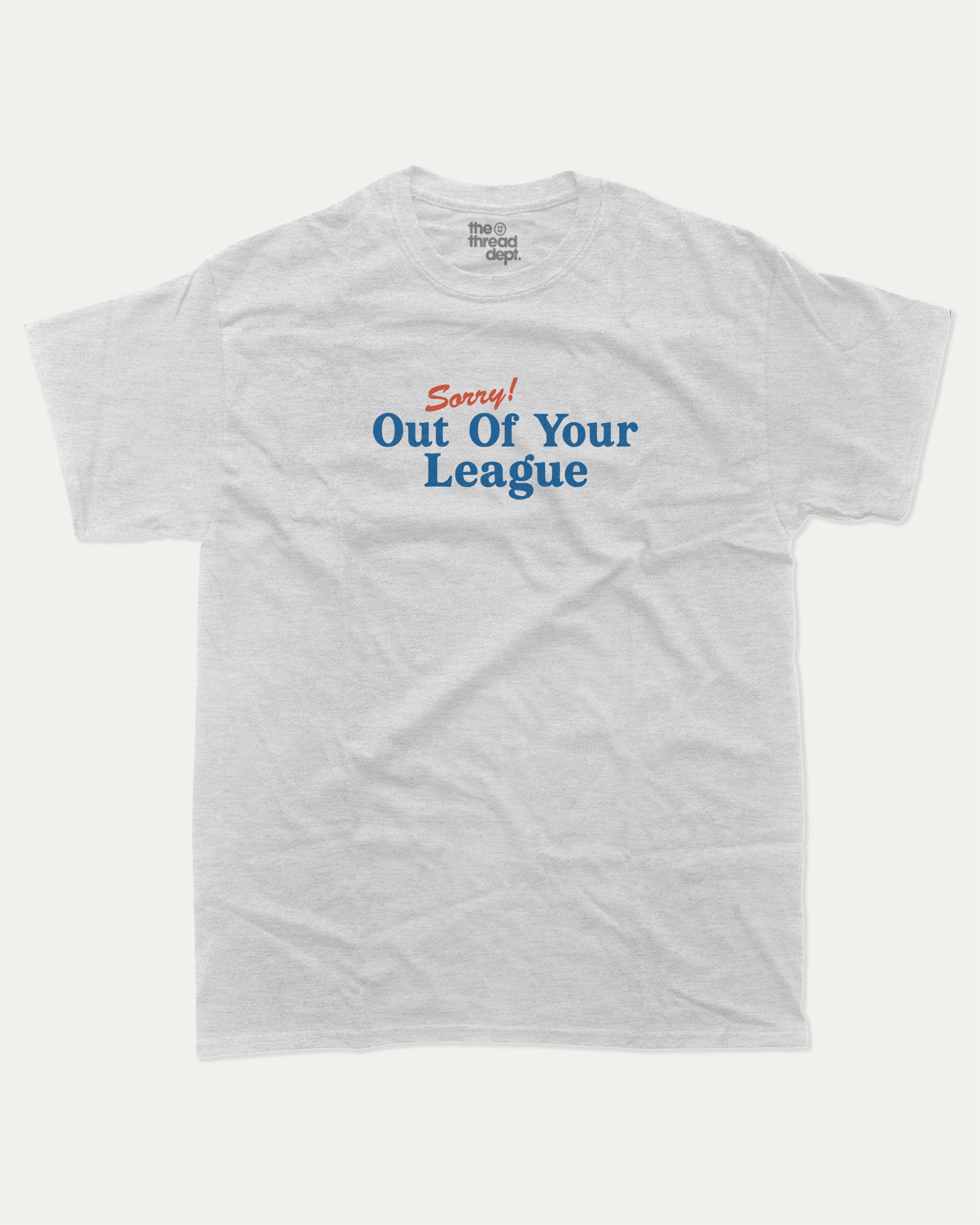 Sorry Out Of Your League graphic tee with bold and humorous print, funny and trendy graphic. Perfect for adults and gift-giving. Ash Grey shirt.