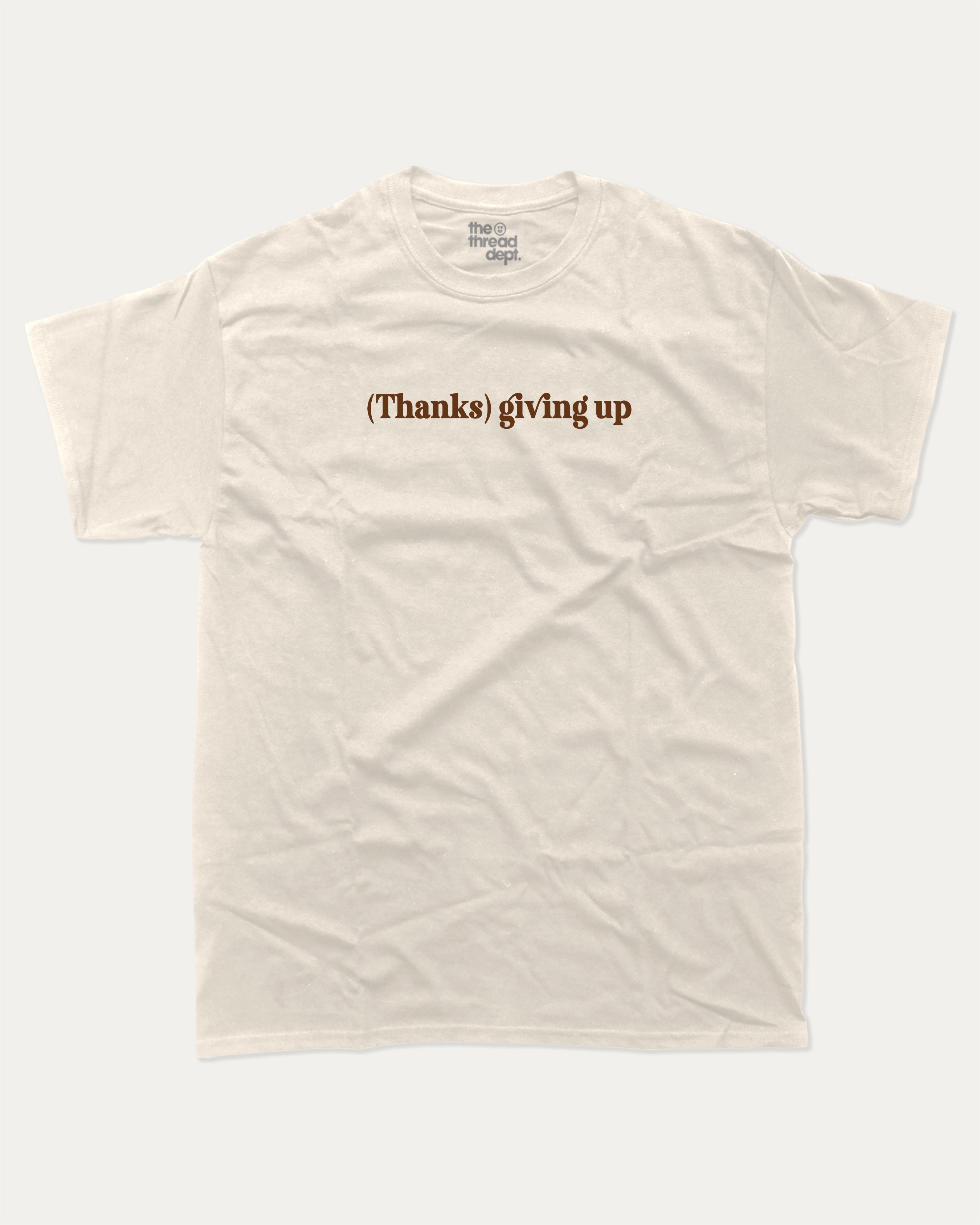 Thanks Giving Up graphic tee with bold and humorous print, funny thanksgiving graphic. Perfect for adults and gift-giving. Cream shirt.