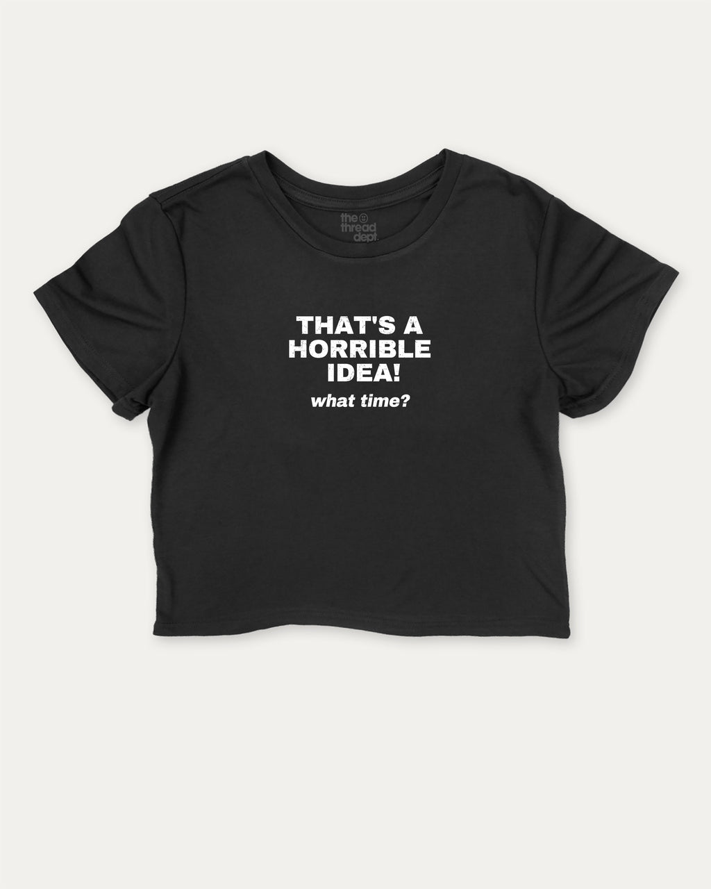 That's A Horrible Idea What Time graphic crop tee with funny and trendy slogan print, perfect for women_ casual looks or layering. Black crop t-shirt.
