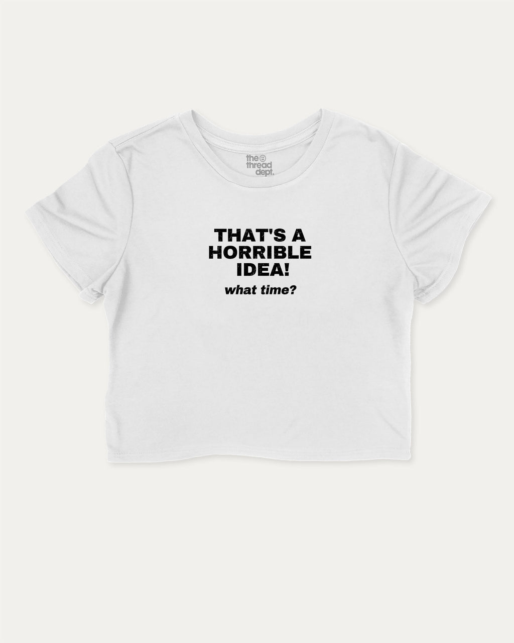 That's A Horrible Idea What Time graphic crop tee with funny and trendy slogan print, perfect for women_ casual looks or layering. White crop t-shirt.