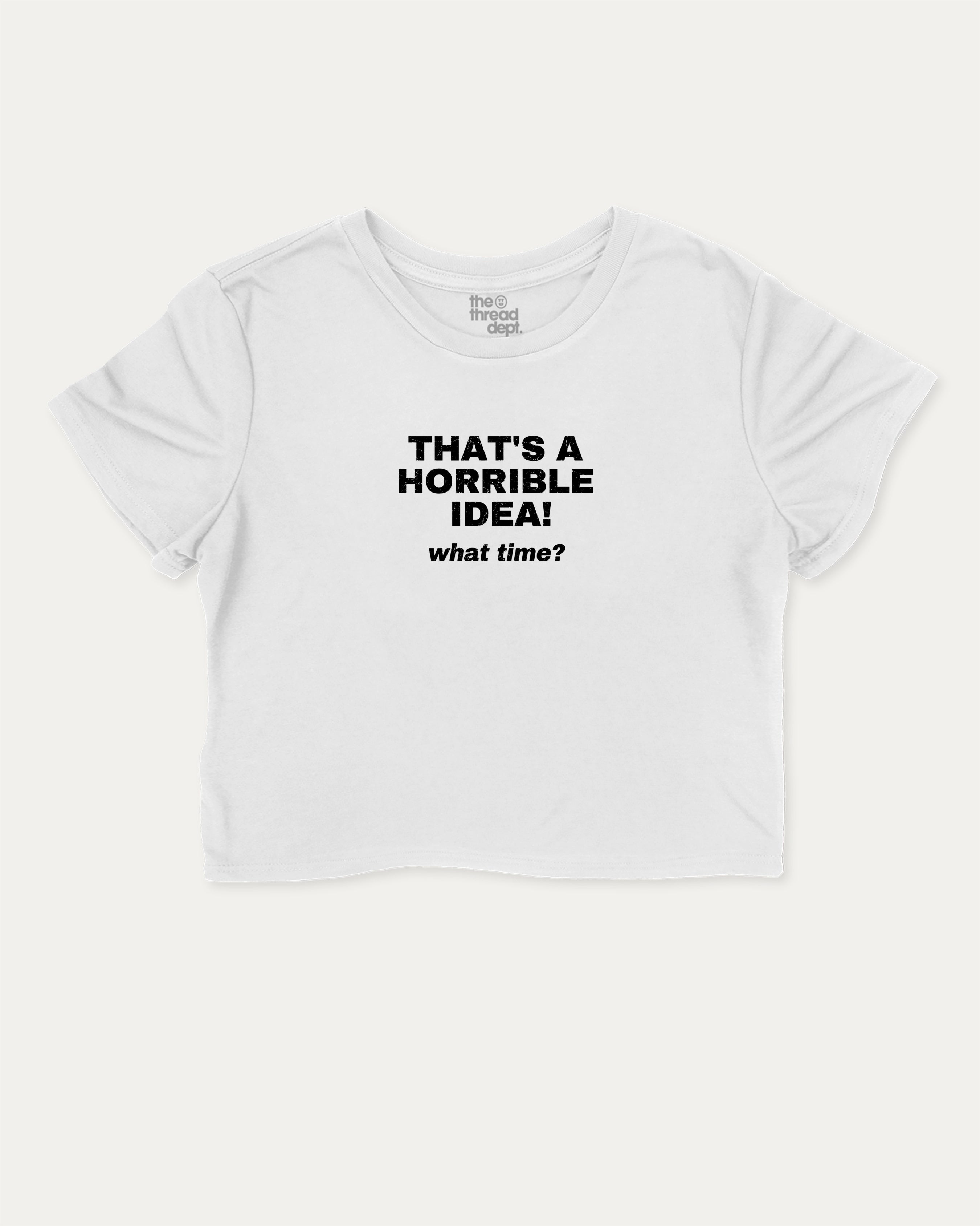 That's A Horrible Idea What Time graphic crop tee with funny and trendy slogan print, perfect for women_ casual looks or layering. White crop t-shirt.