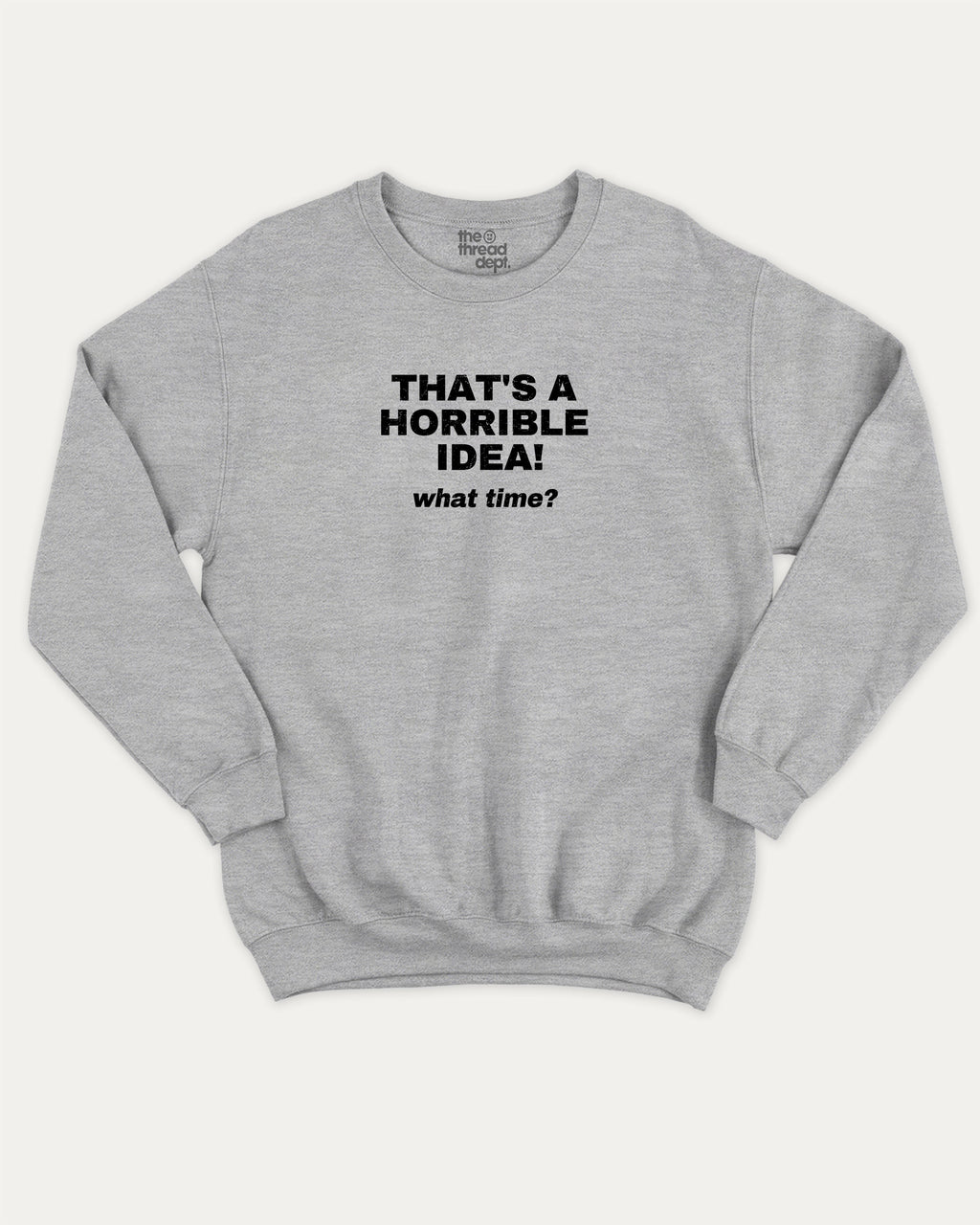 That's A Horrible Idea What Time graphic sweatshirt with bold and humorous print, warm and cozy graphic for everyday wear. Perfect for adults and gift-giving. Heather Grey pullover.