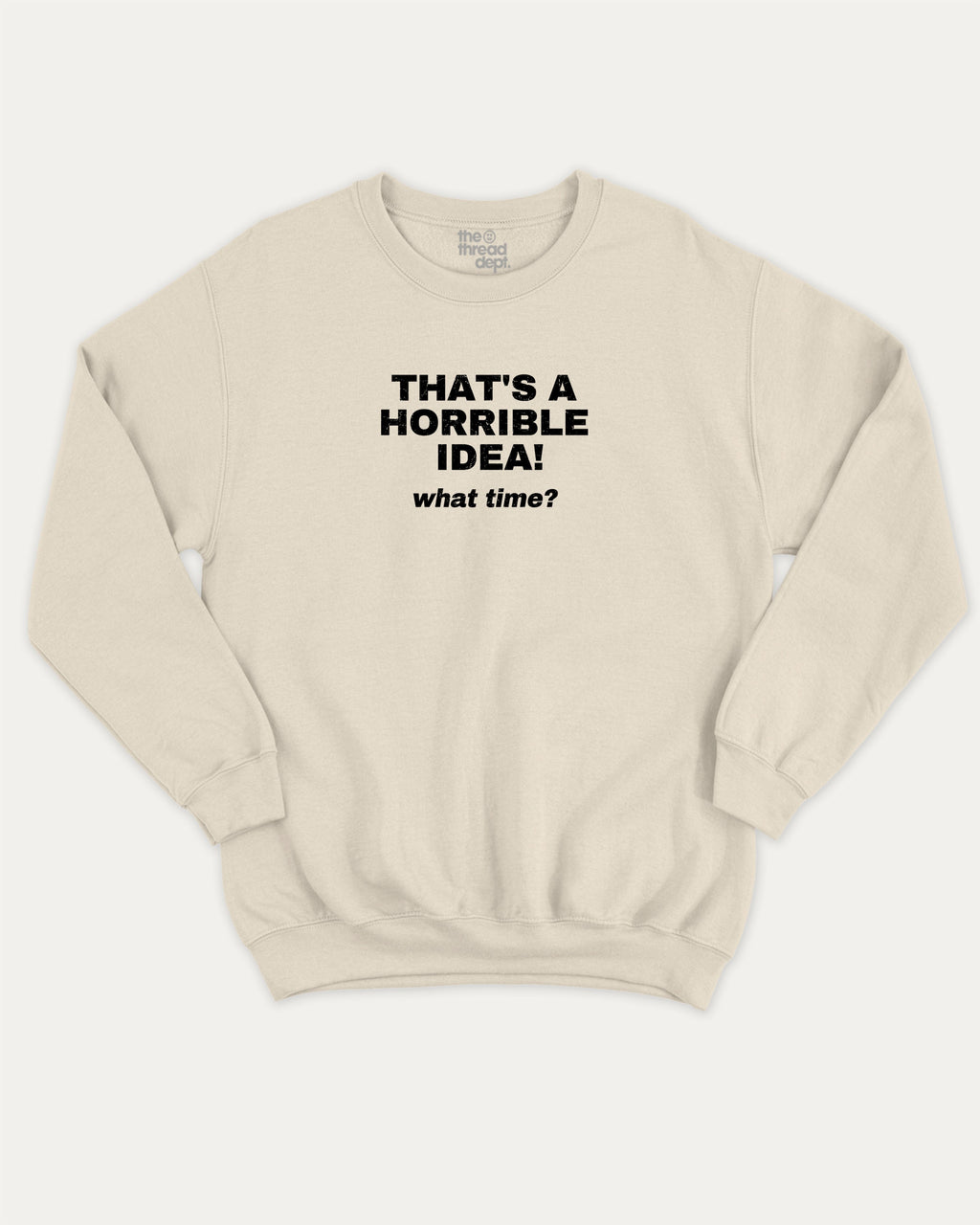 That's A Horrible Idea What Time graphic sweatshirt with bold and humorous print, warm and cozy graphic for everyday wear. Perfect for adults and gift-giving. Natural pullover.