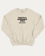 That's A Horrible Idea What Time graphic sweatshirt with bold and humorous print, warm and cozy graphic for everyday wear. Perfect for adults and gift-giving. Natural pullover.