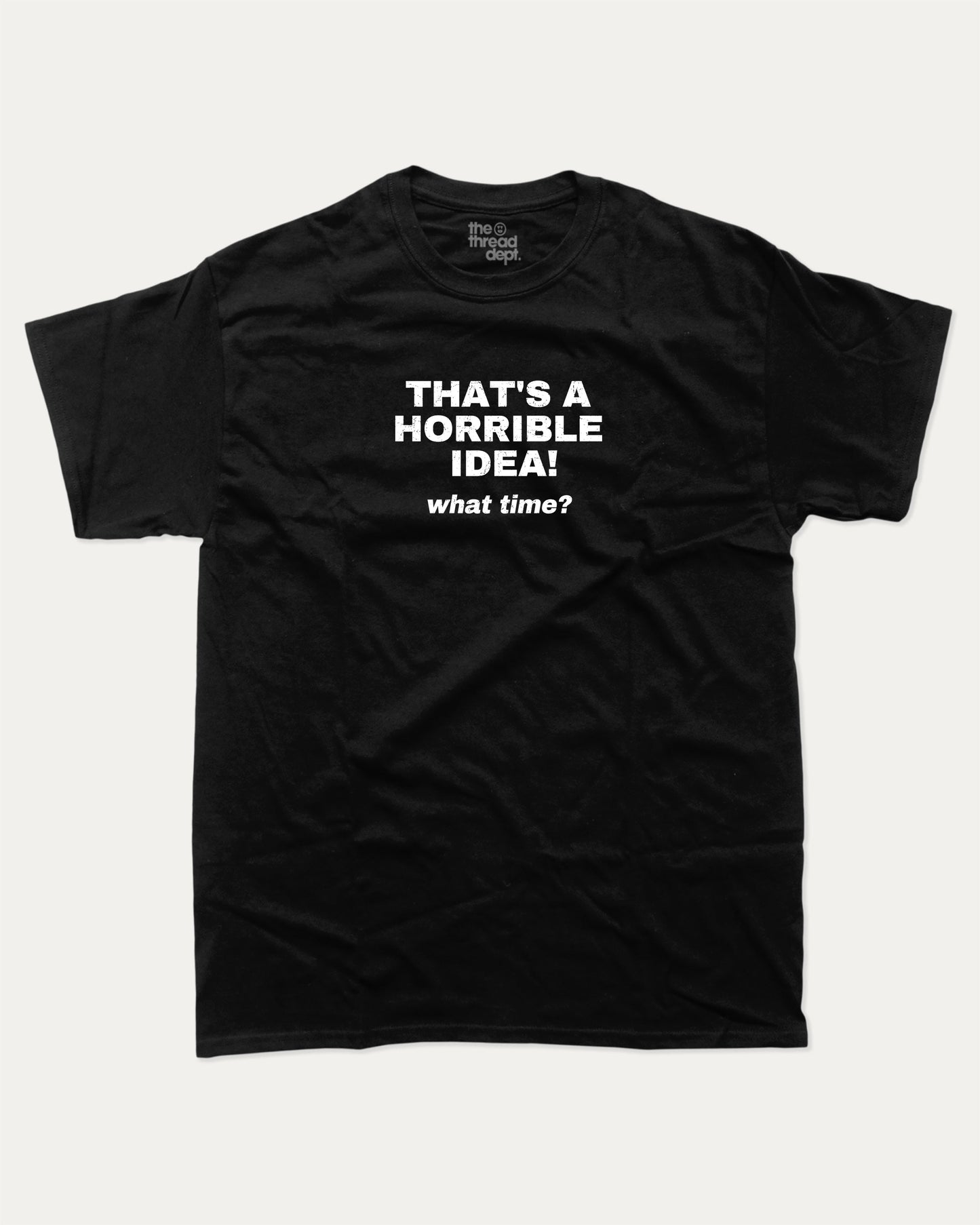 That's A Horrible Idea What Time graphic tee with bold and humorous print, funny and trendy graphic. Perfect for adults and gift-giving. Black shirt.