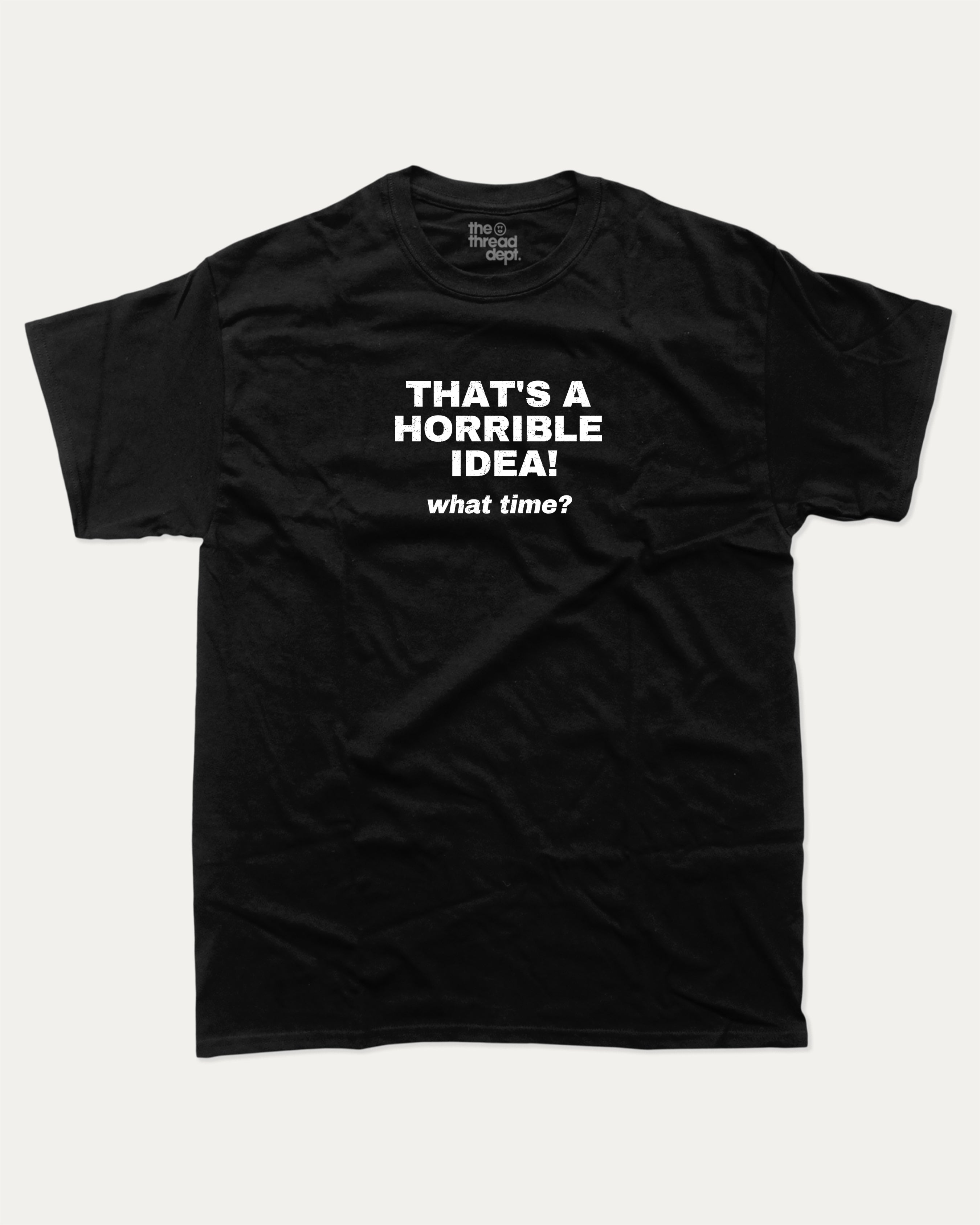 That's A Horrible Idea What Time graphic tee with bold and humorous print, funny and trendy graphic. Perfect for adults and gift-giving. Black shirt.