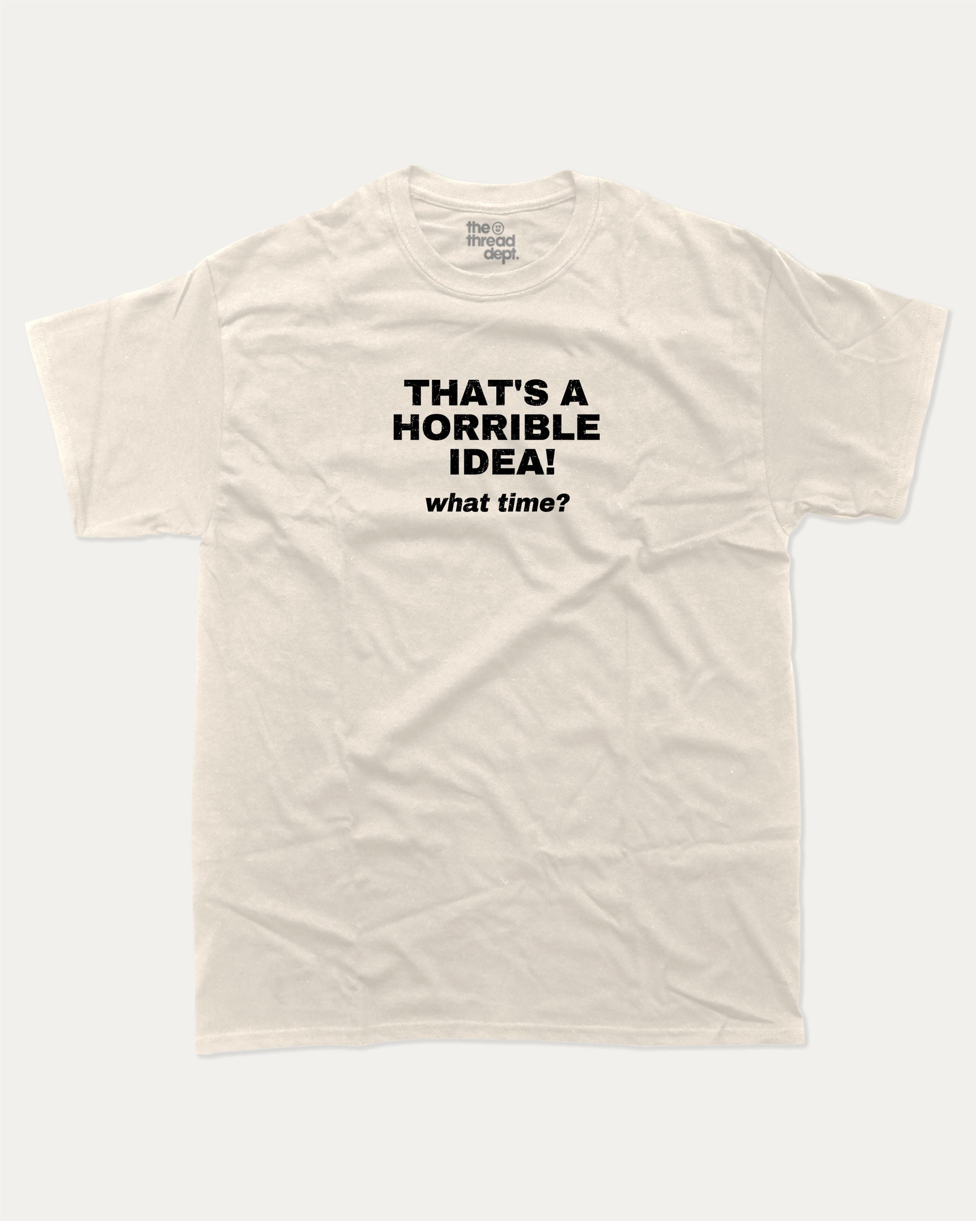 That's A Horrible Idea What Time graphic tee with bold and humorous print, funny and trendy graphic. Perfect for adults and gift-giving. Cream shirt.