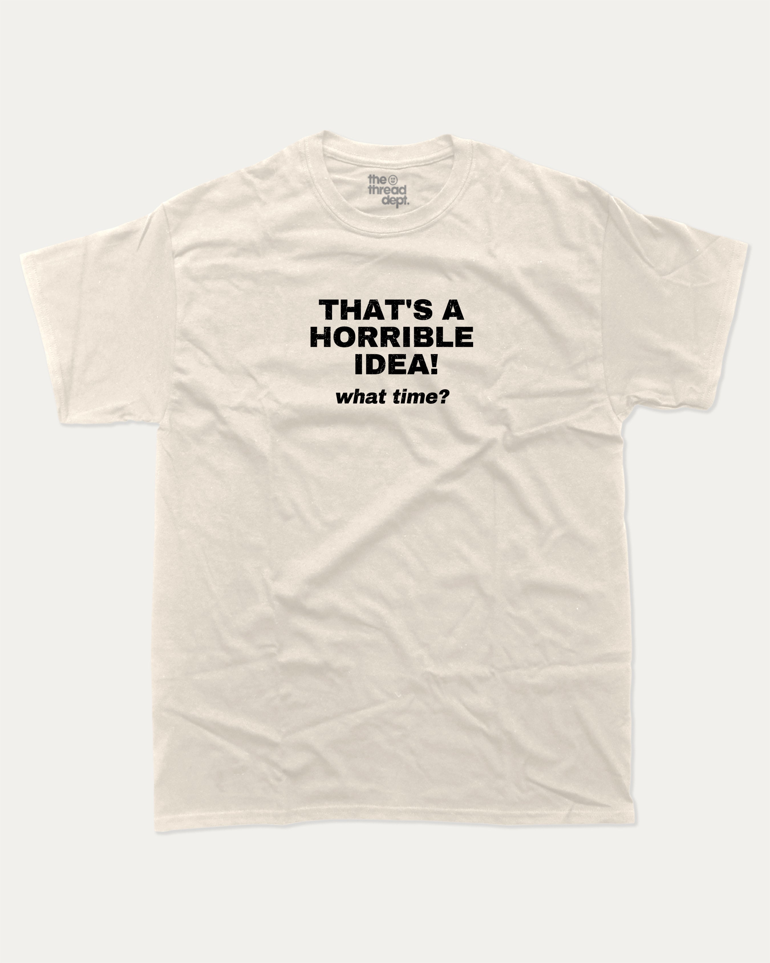 That's A Horrible Idea What Time graphic tee with bold and humorous print, funny and trendy graphic. Perfect for adults and gift-giving. Cream shirt.