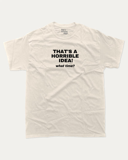 That's A Horrible Idea What Time graphic tee with bold and humorous print, funny and trendy graphic. Perfect for adults and gift-giving. Cream shirt.