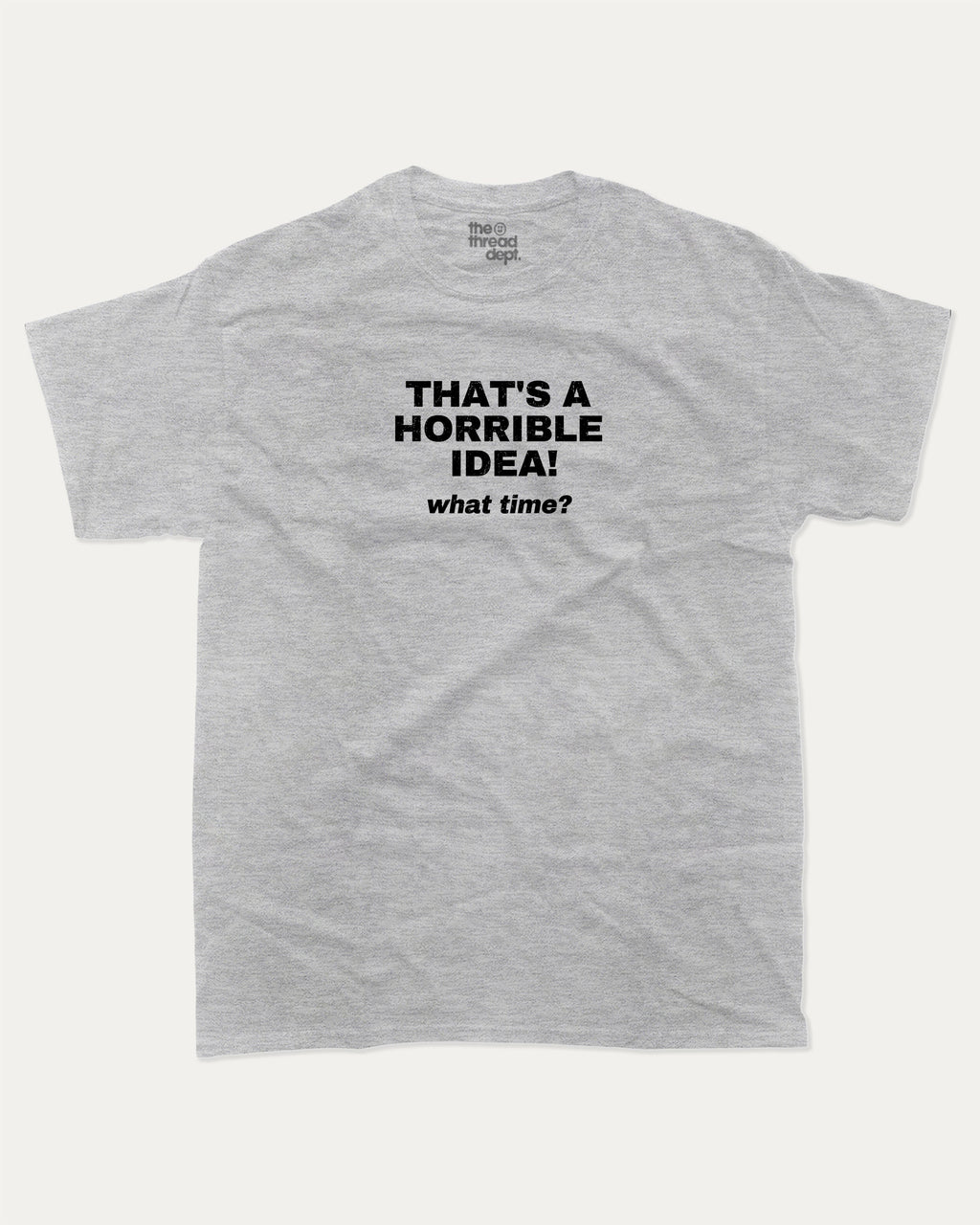 That's A Horrible Idea What Time graphic tee with bold and humorous print, funny and trendy graphic. Perfect for adults and gift-giving. Heather Grey shirt.