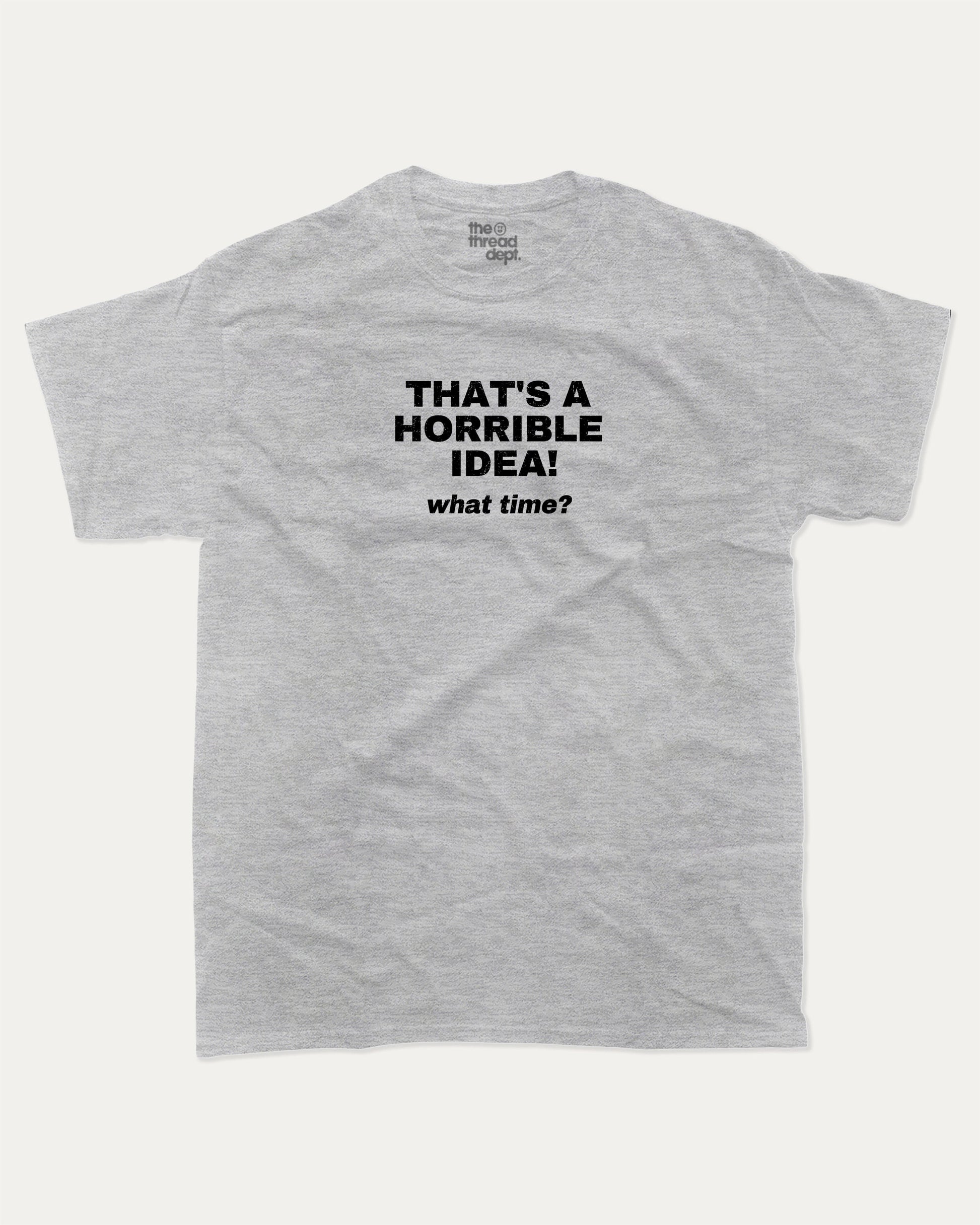 That's A Horrible Idea What Time graphic tee with bold and humorous print, funny and trendy graphic. Perfect for adults and gift-giving. Heather Grey shirt.