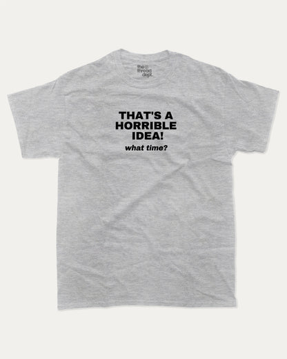 That's A Horrible Idea What Time graphic tee with bold and humorous print, funny and trendy graphic. Perfect for adults and gift-giving. Heather Grey shirt.
