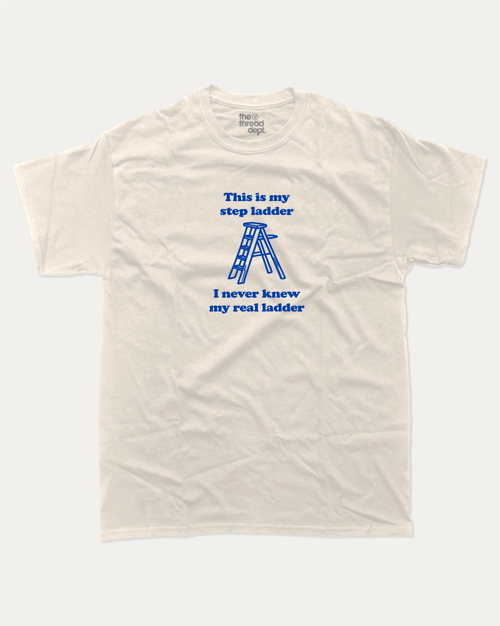 This is my step ladder graphic tee with bold and humorous print, funny and trendy graphic. Perfect for adults and gift-giving. Cream shirt.