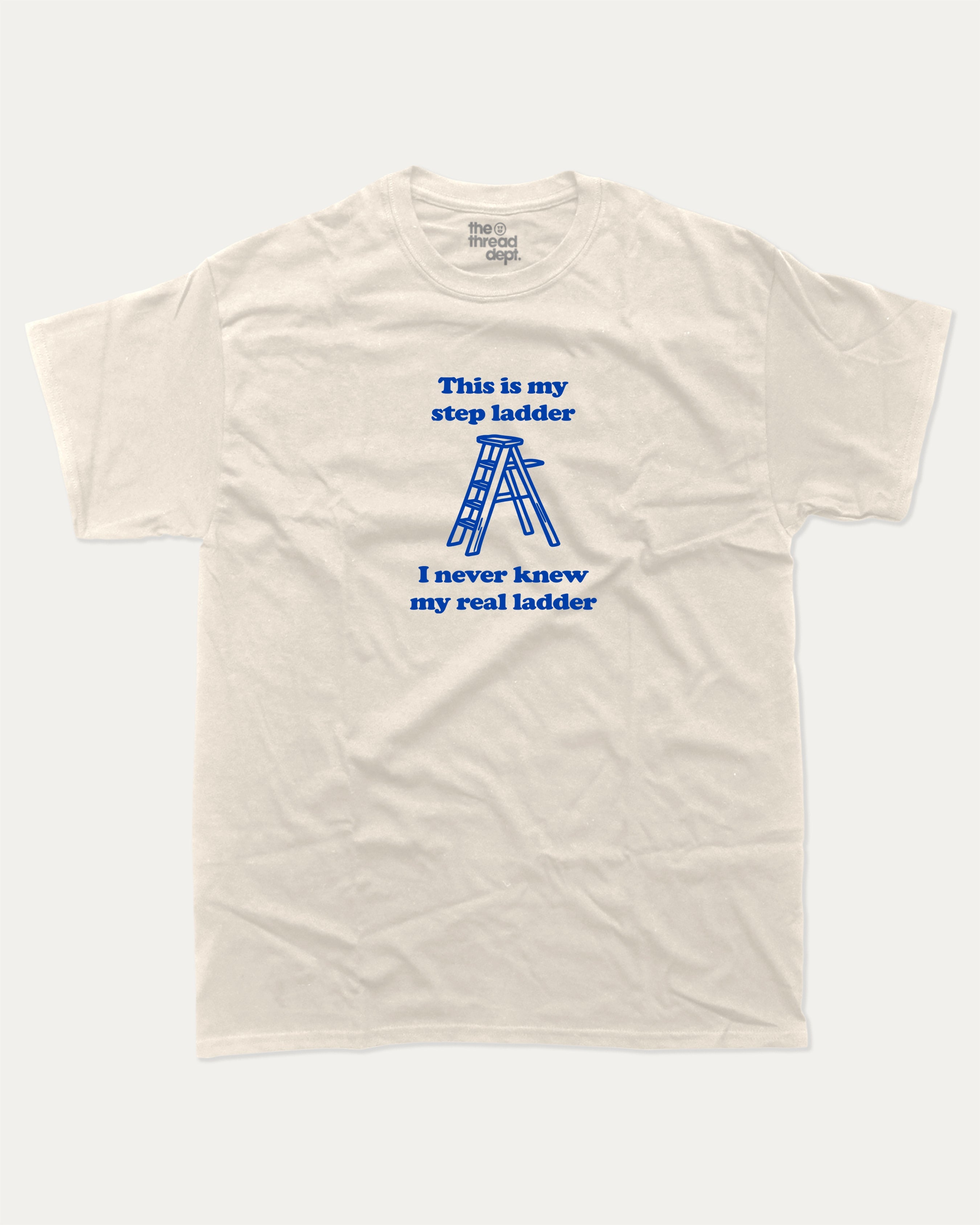 This is my step ladder graphic tee with bold and humorous print, funny and trendy graphic. Perfect for adults and gift-giving. Cream shirt.