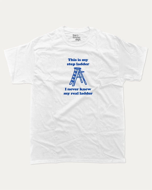This is my step ladder graphic tee with bold and humorous print, funny and trendy graphic. Perfect for adults and gift-giving. White shirt.