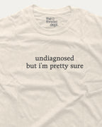 Undiagnosed But I'm Pretty Sure graphic tee.