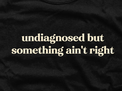 Undiagnosed But Something Ain't Right - Graphic Crop Tee