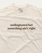 Undiagnosed But Something Ain't Right - Graphic Tee