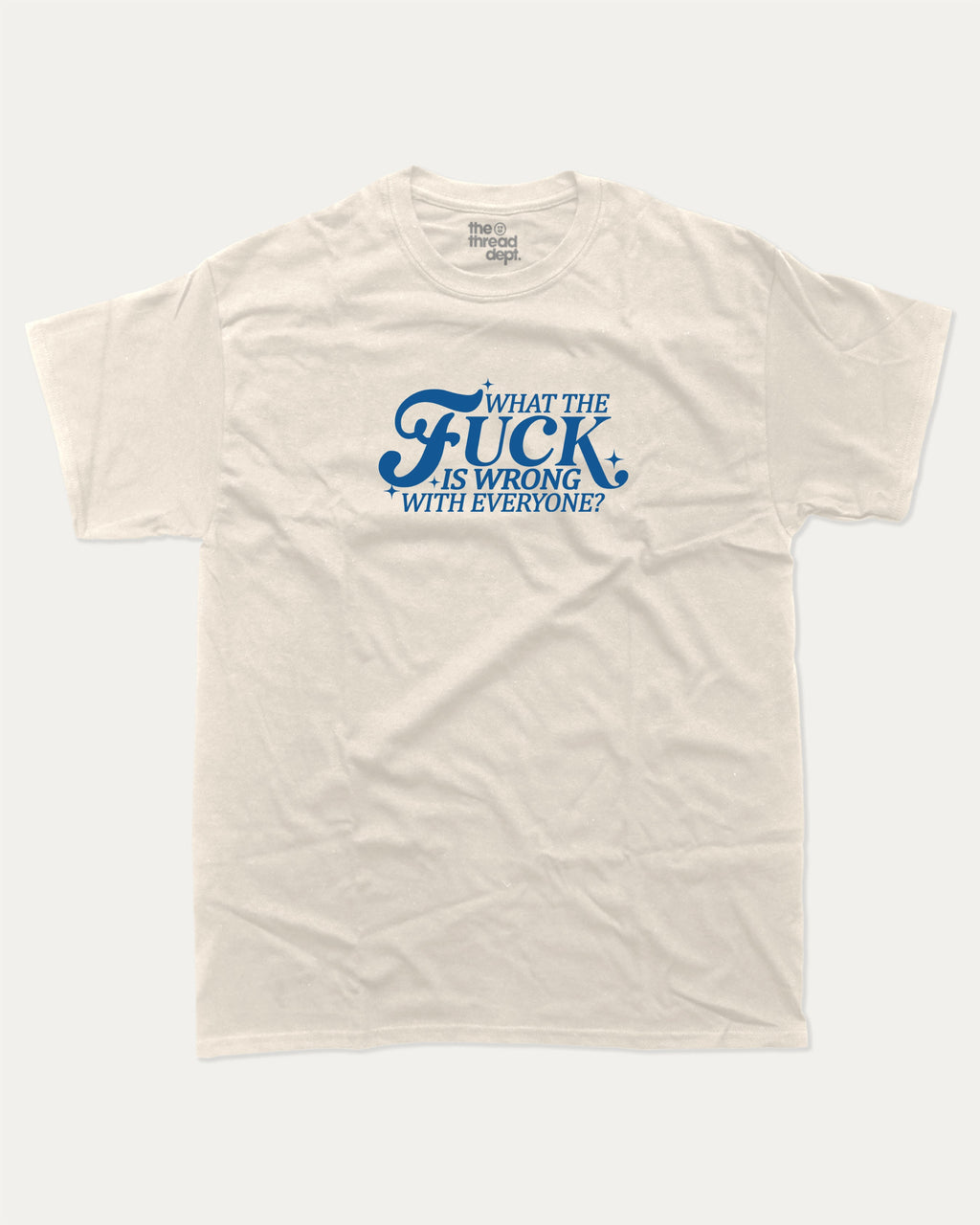 What the fuck is wrong with everyone graphic tee with bold and humorous print, funny and trendy graphic. Perfect for adults and gift-giving. Cream shirt.