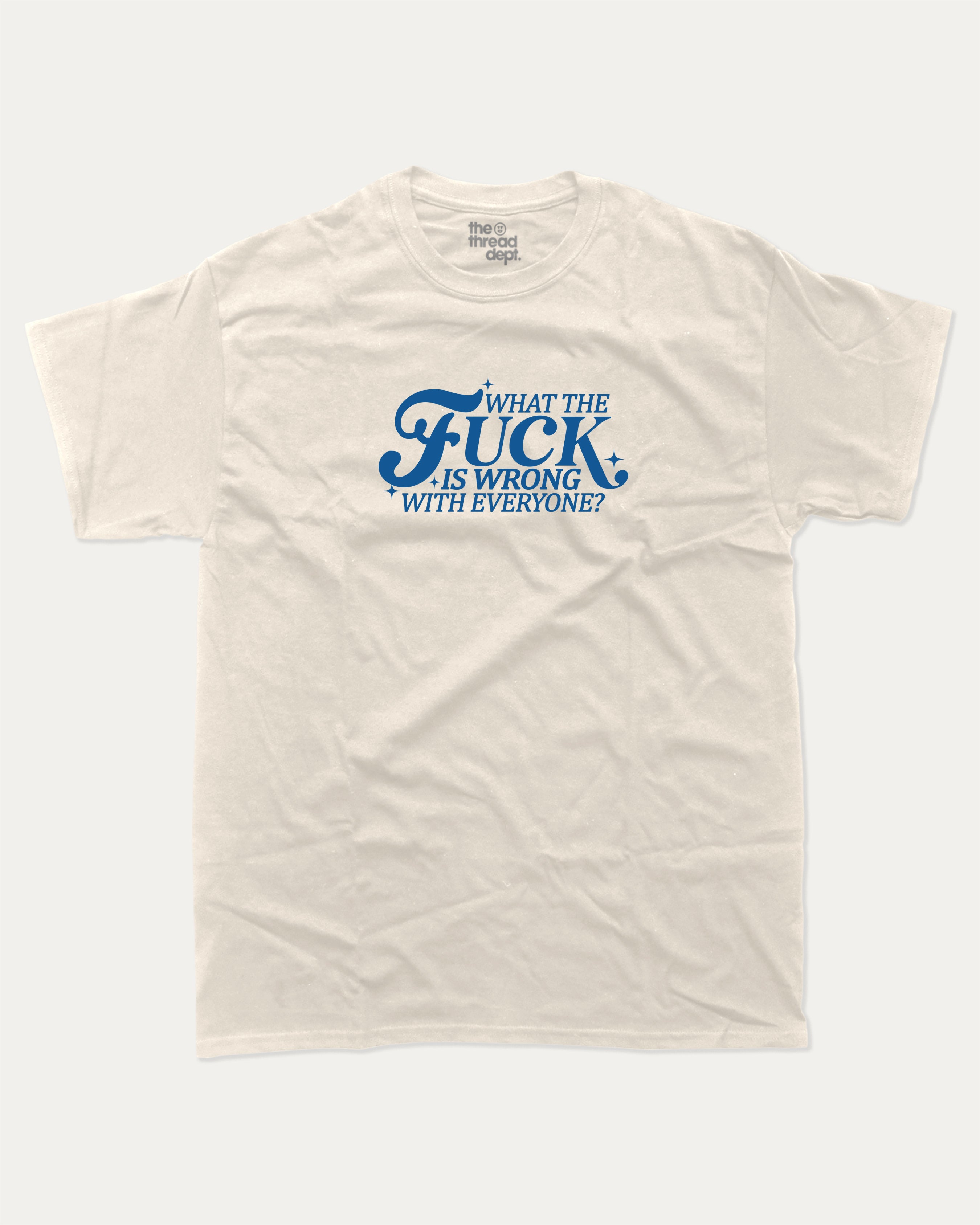 What the fuck is wrong with everyone graphic tee with bold and humorous print, funny and trendy graphic. Perfect for adults and gift-giving. Cream shirt.