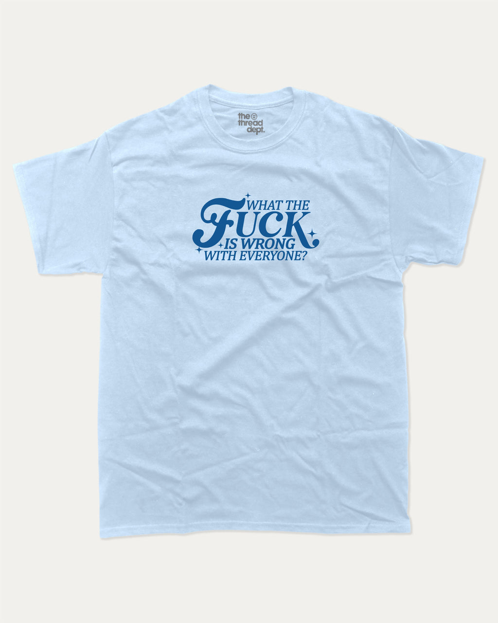 What the fuck is wrong with everyone graphic tee with bold and humorous print, funny and trendy graphic. Perfect for adults and gift-giving. Powder Blue shirt.