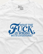 White t-shirt with blue text 'What the Fuck is wrong with everyone?' and 'the thread dept.' branding.