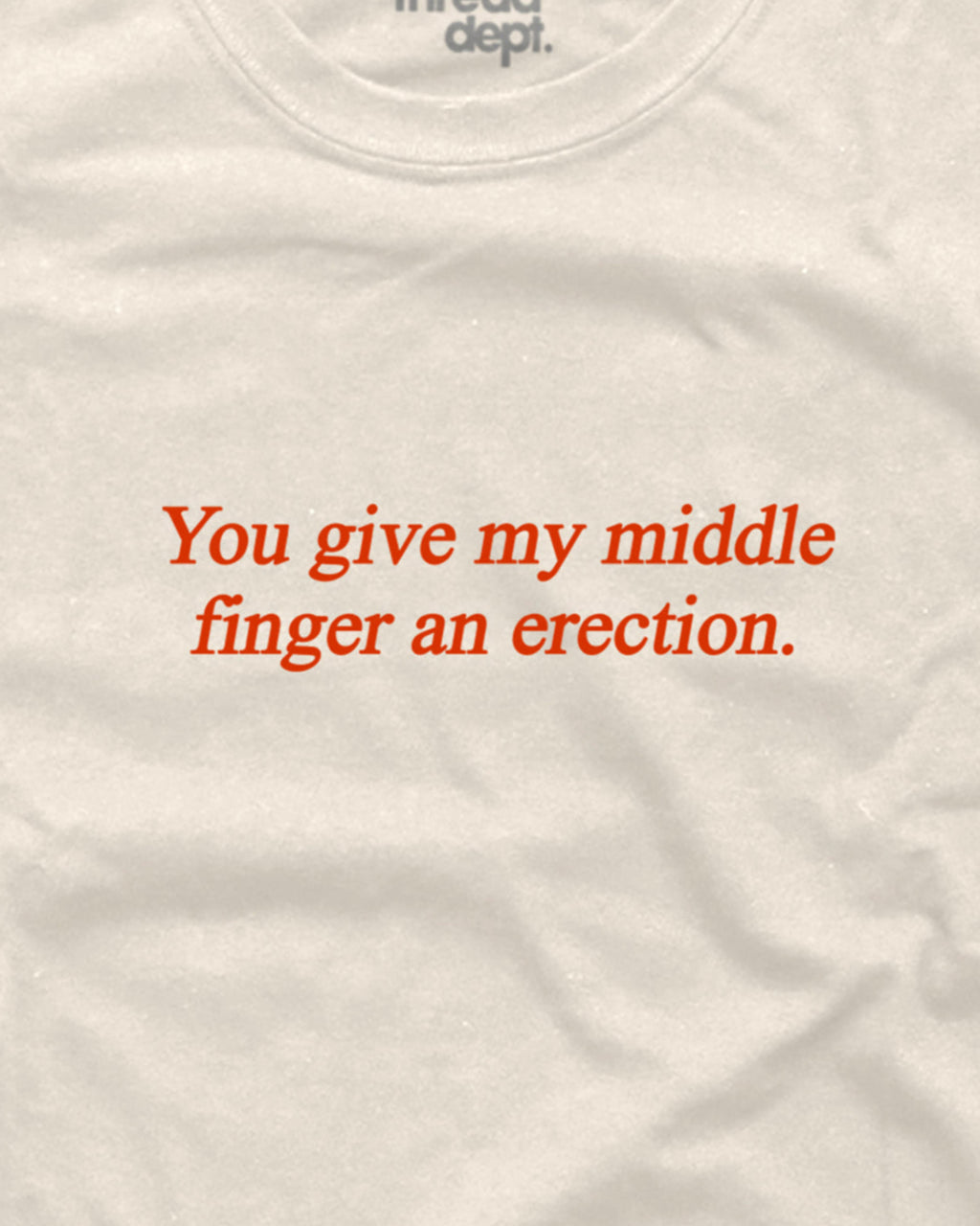 You give my middle finger an erection - Graphic Tee