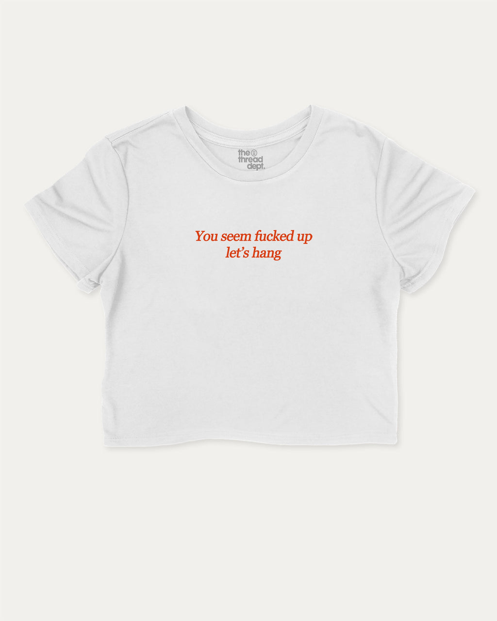 You seem fucked up let's hang graphic crop tee with funny and trendy slogan print, perfect for women’s casual looks or layering. White crop t-shirt.
