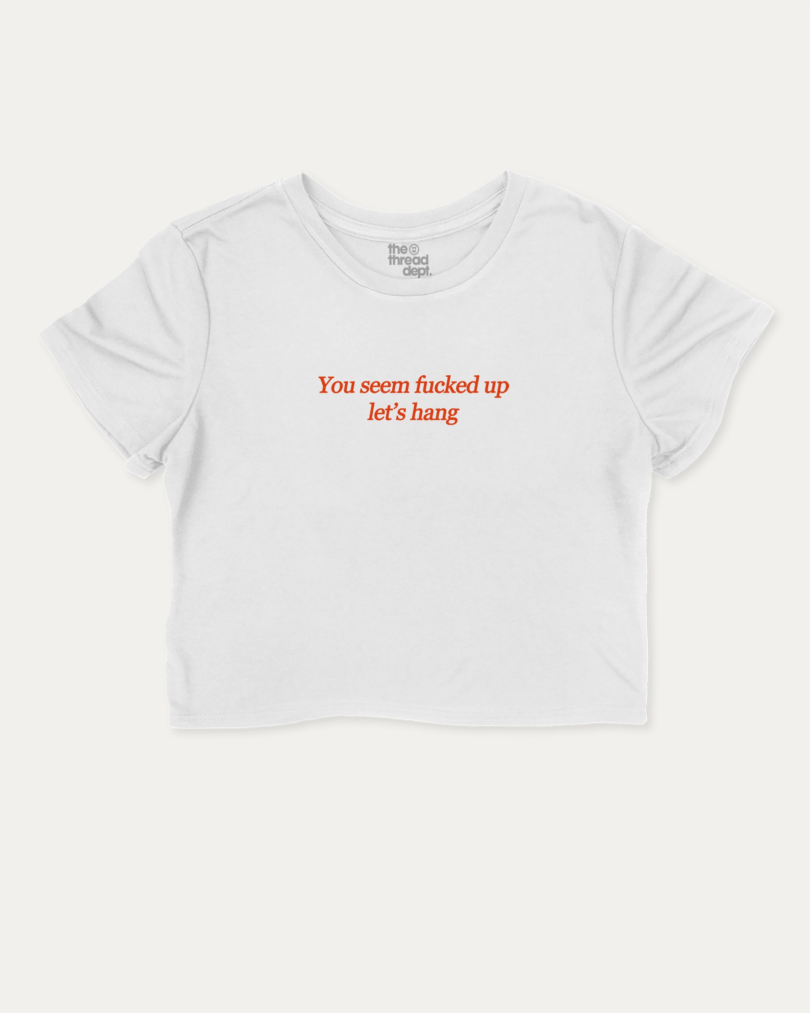 You seem fucked up let's hang graphic crop tee with funny and trendy slogan print, perfect for women’s casual looks or layering. White crop t-shirt.