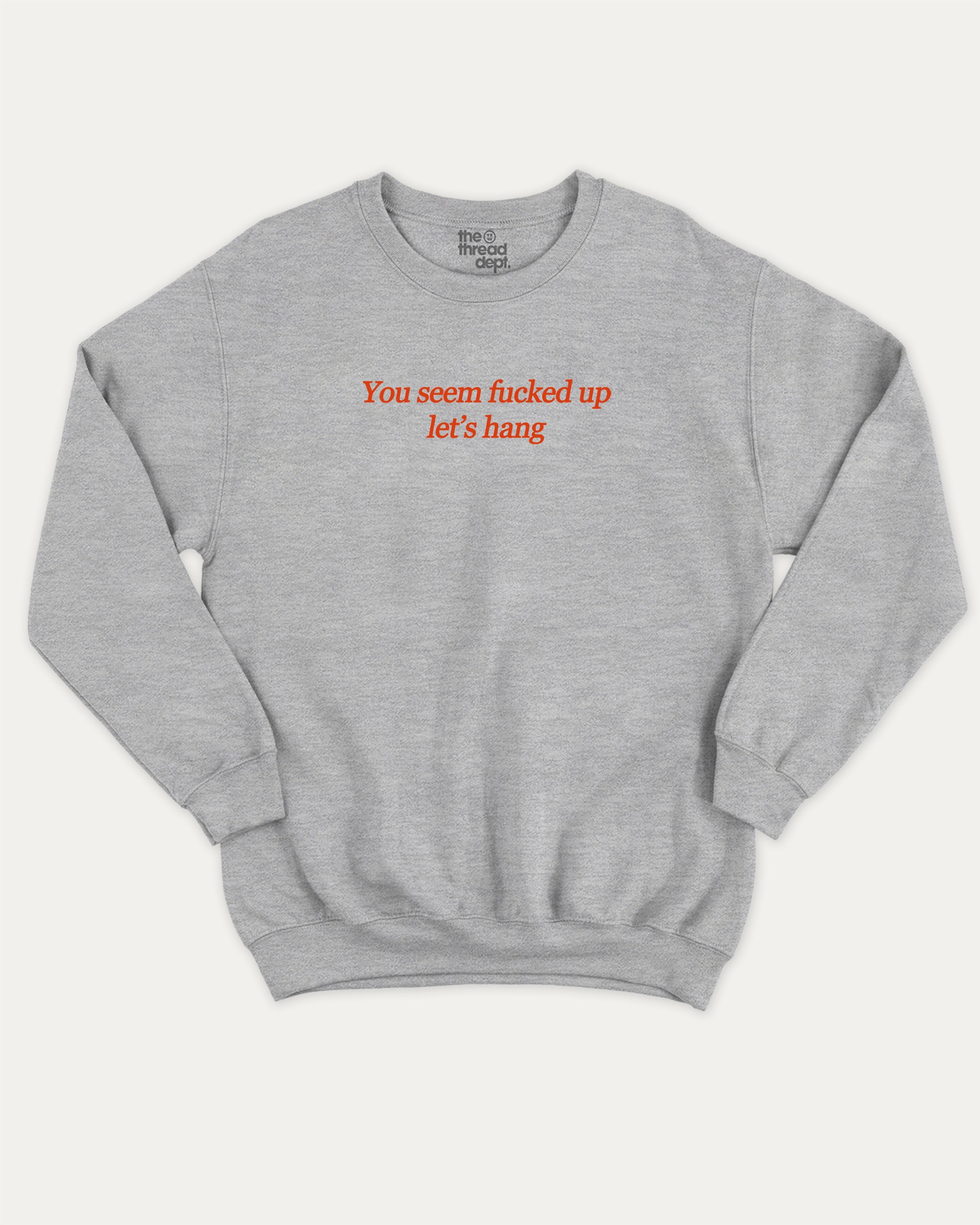 You seem fucked up let's hang graphic sweatshirt with bold and humorous print, warm and cozy graphic for everyday wear. Perfect funny gifts for friends and gift-giving. Heather Grey pullover.