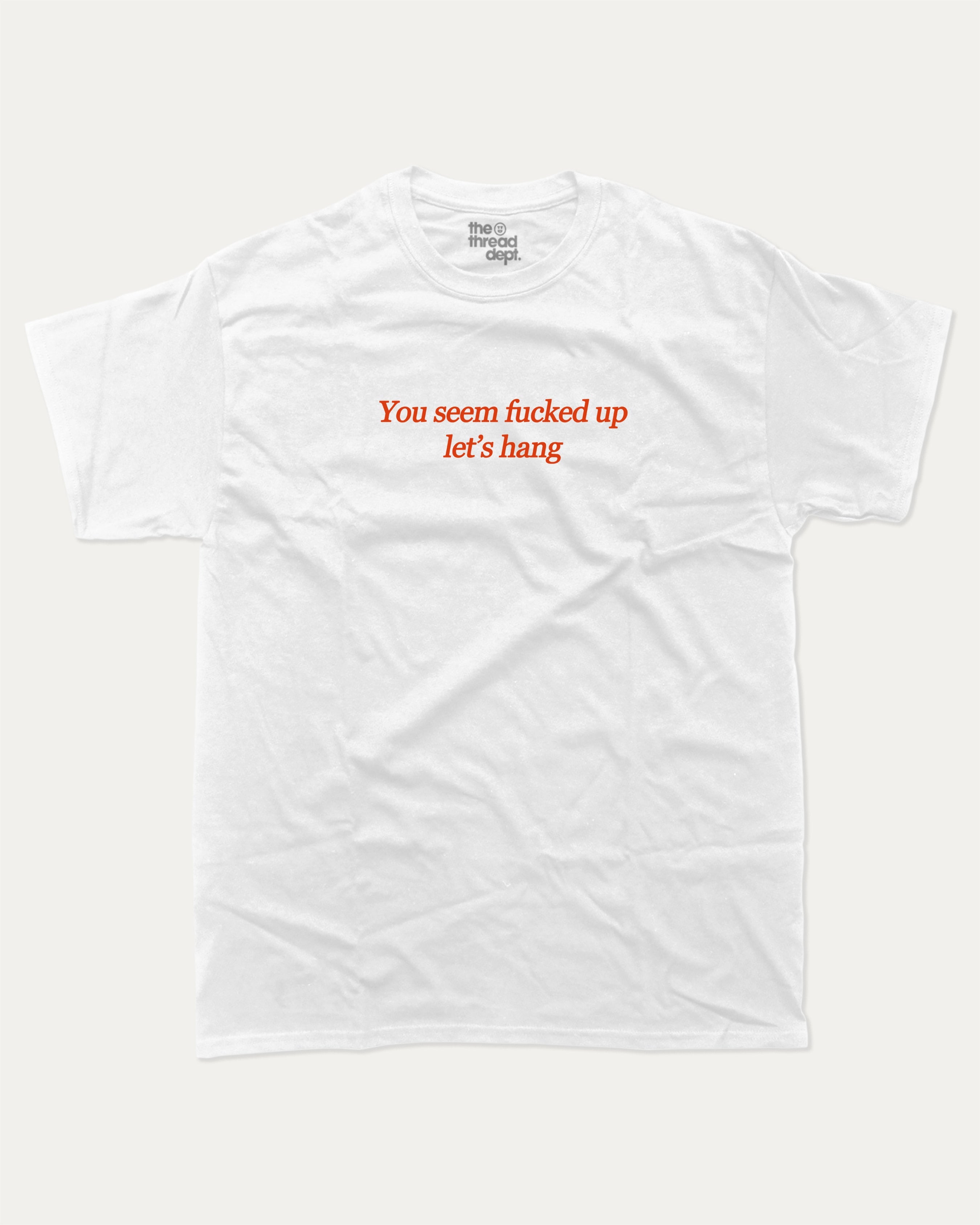 You seem fucked up let's hang graphic tee with retro and funny print, vintage and trendy graphic. Perfect funny gifts for friends and gift-giving. White shirt.