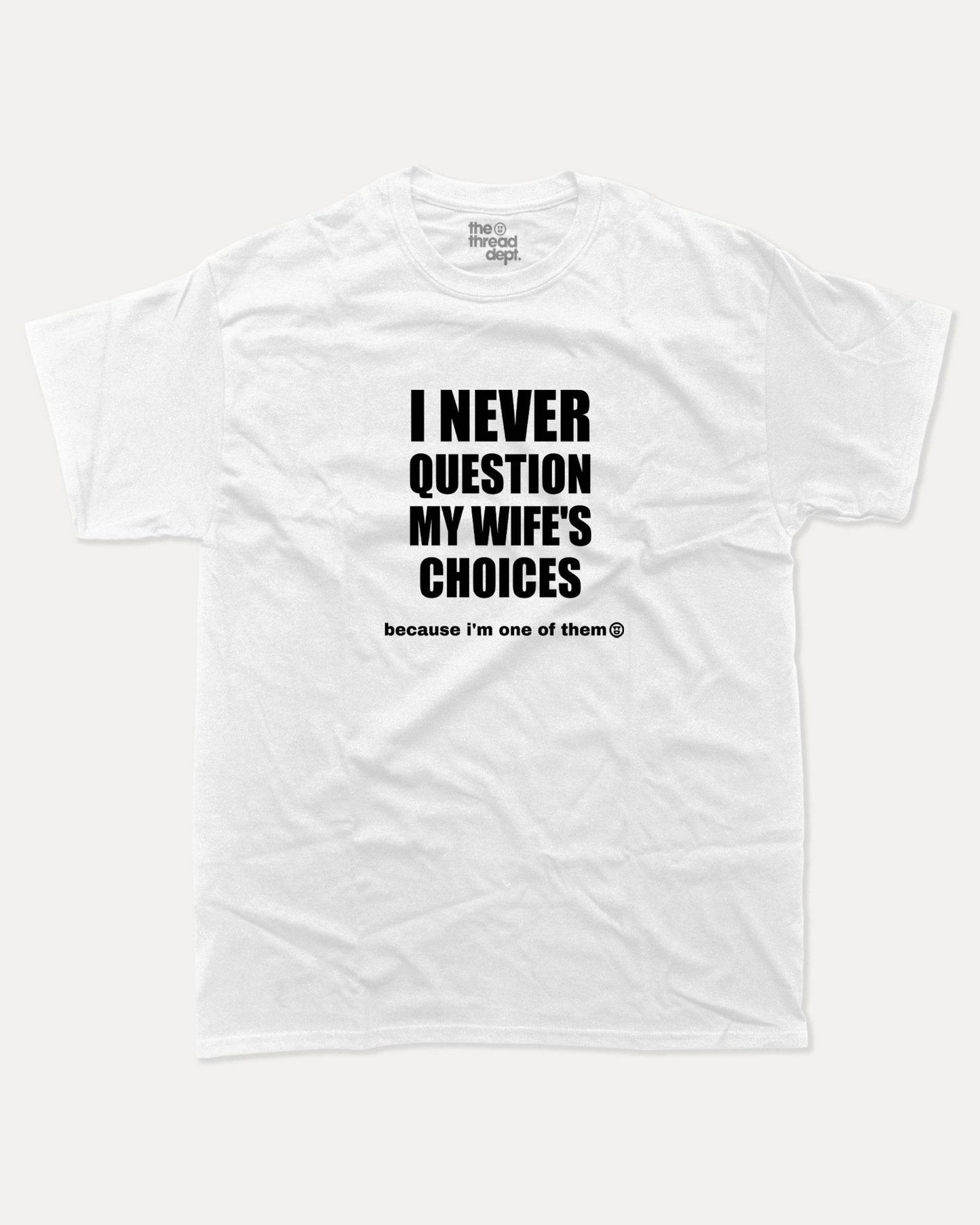 I Never Question My Wife's Choices - Graphic Tee - TheThreadDept