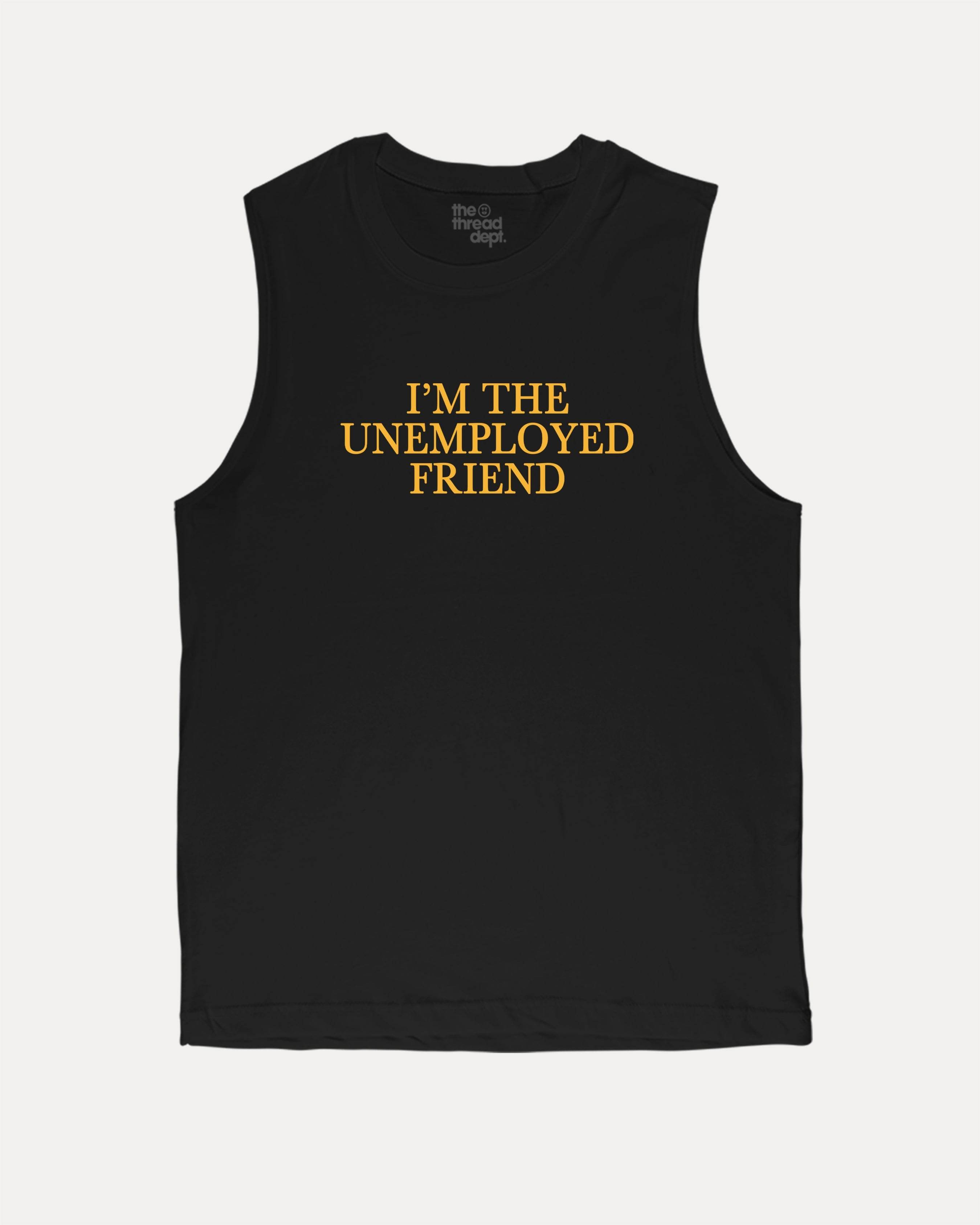 I'm The Unemployed Friend - Graphic Muscle Tee - TheThreadDept