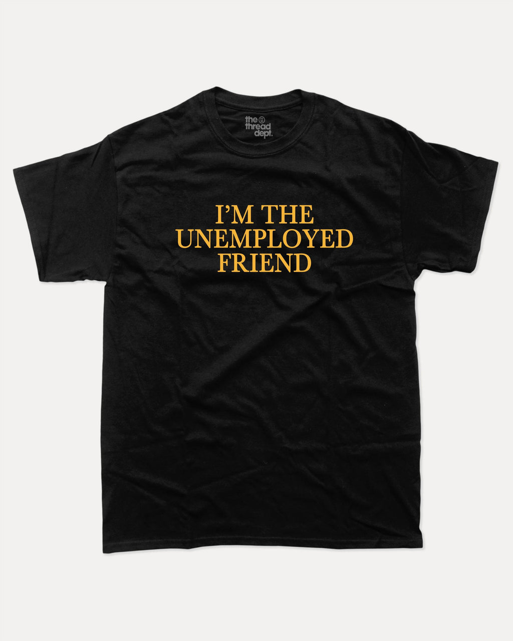 I'm The Unemployed Friend - Graphic Tee - TheThreadDept