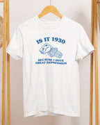 humor graphic t-shirt with "is it 1930 because i have great depression"