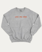 Love You More graphic sweatshirt with bold and humorous print, warm and cozy graphic for everyday wear. Perfect for adults and gift-giving. Heather Grey pullover.