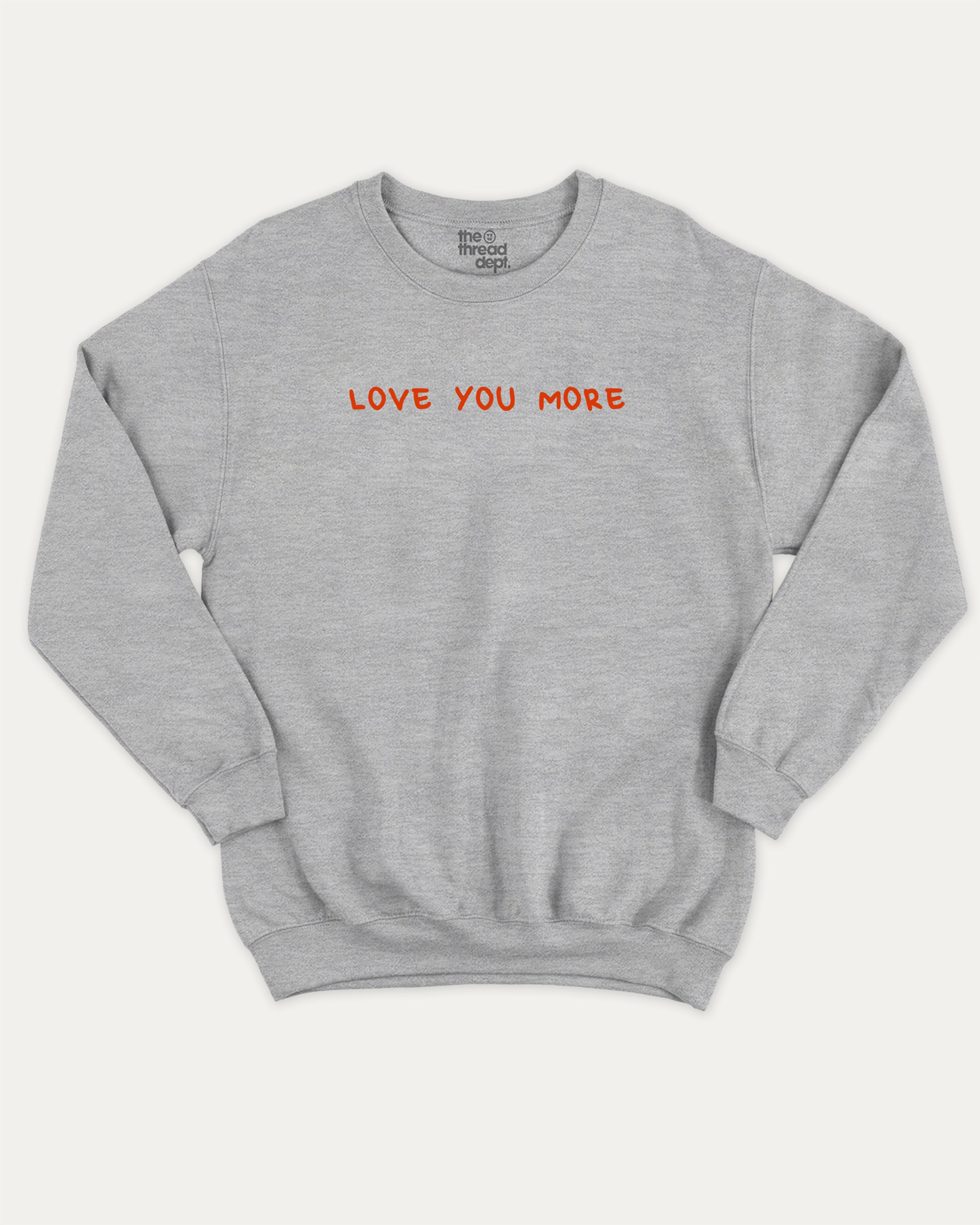 Love You More graphic sweatshirt with bold and humorous print, warm and cozy graphic for everyday wear. Perfect for adults and gift-giving. Heather Grey pullover.