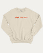 Love You More graphic sweatshirt with bold and humorous print, warm and cozy graphic for everyday wear. Perfect for adults and gift-giving. Natural pullover.
